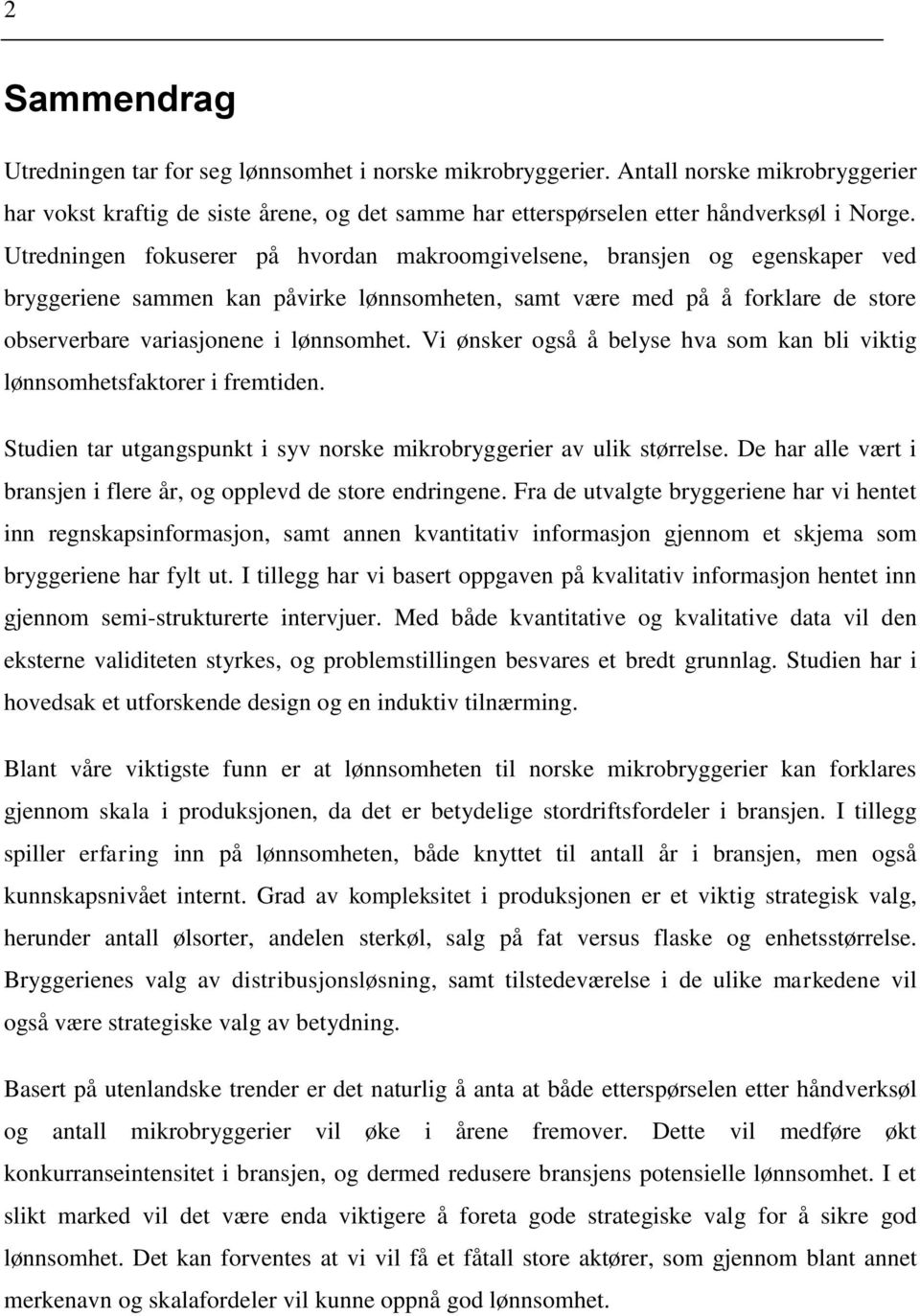 Vi ønsker også å belyse hva som kan bli viktig lønnsomhetsfaktorer i fremtiden. Studien tar utgangspunkt i syv norske mikrobryggerier av ulik størrelse.