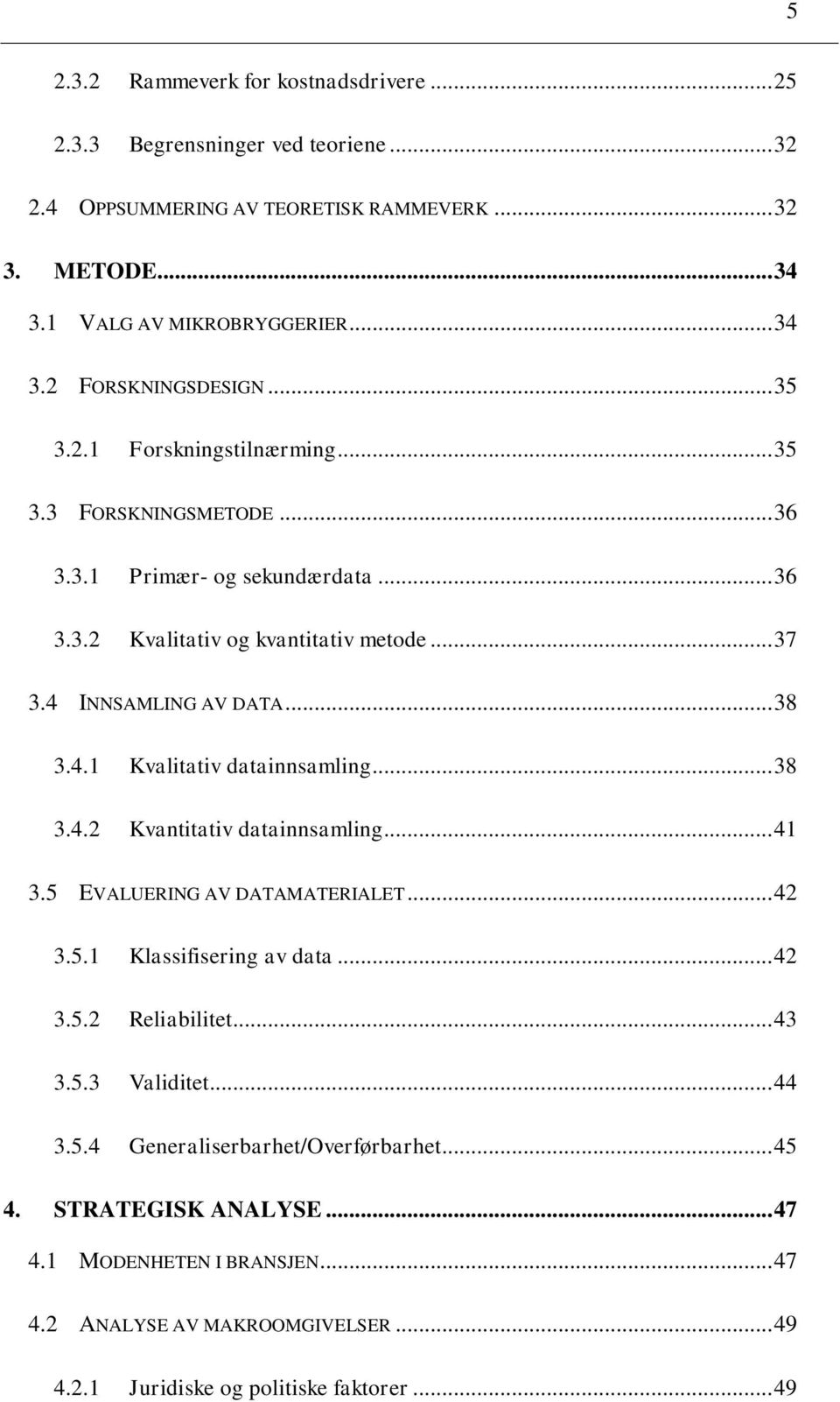 .. 38 3.4.2 Kvantitativ datainnsamling... 41 3.5 EVALUERING AV DATAMATERIALET... 42 3.5.1 Klassifisering av data... 42 3.5.2 Reliabilitet... 43 3.5.3 Validitet... 44 3.5.4 Generaliserbarhet/Overførbarhet.