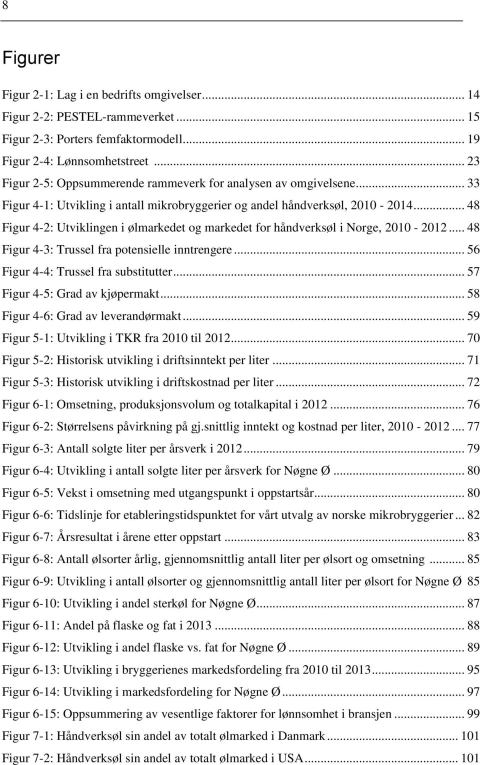 .. 48 Figur 4-2: Utviklingen i ølmarkedet og markedet for håndverksøl i Norge, 2010-2012... 48 Figur 4-3: Trussel fra potensielle inntrengere... 56 Figur 4-4: Trussel fra substitutter.