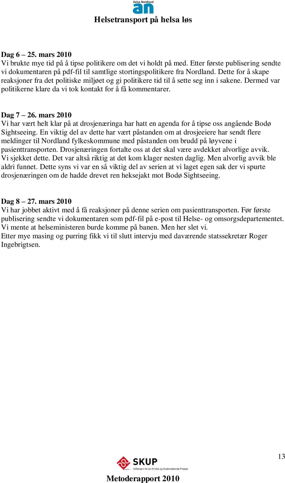 mars 2010 Vi har vært helt klar på at drosjenæringa har hatt en agenda for å tipse oss angående Bodø Sightseeing.