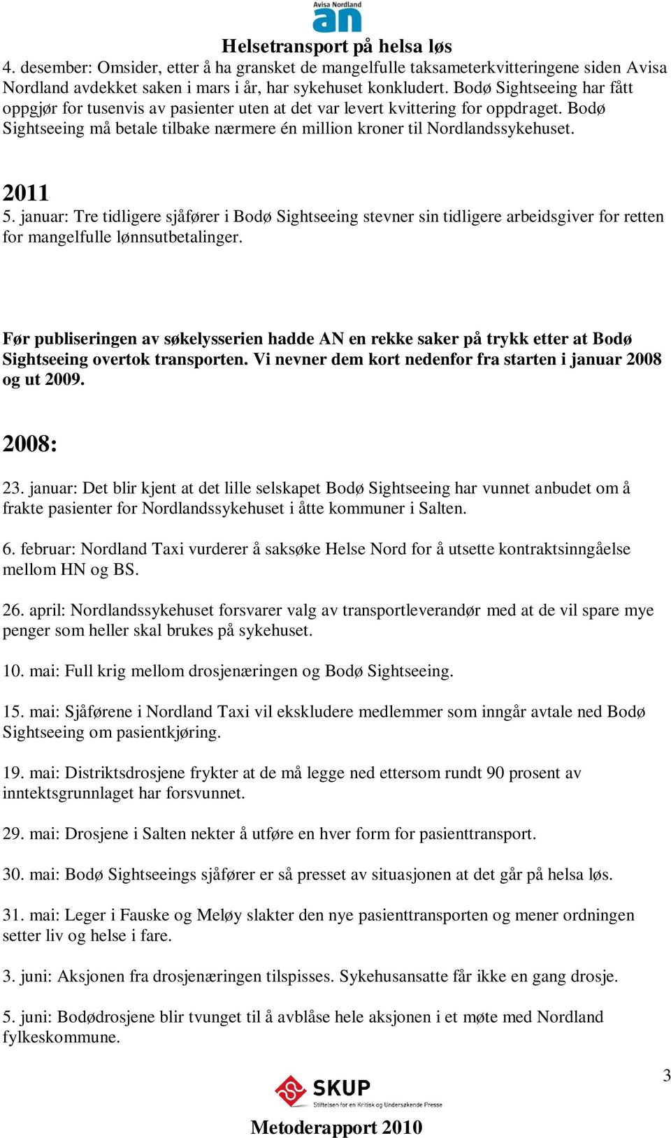 2011 5. januar: Tre tidligere sjåfører i Bodø Sightseeing stevner sin tidligere arbeidsgiver for retten for mangelfulle lønnsutbetalinger.