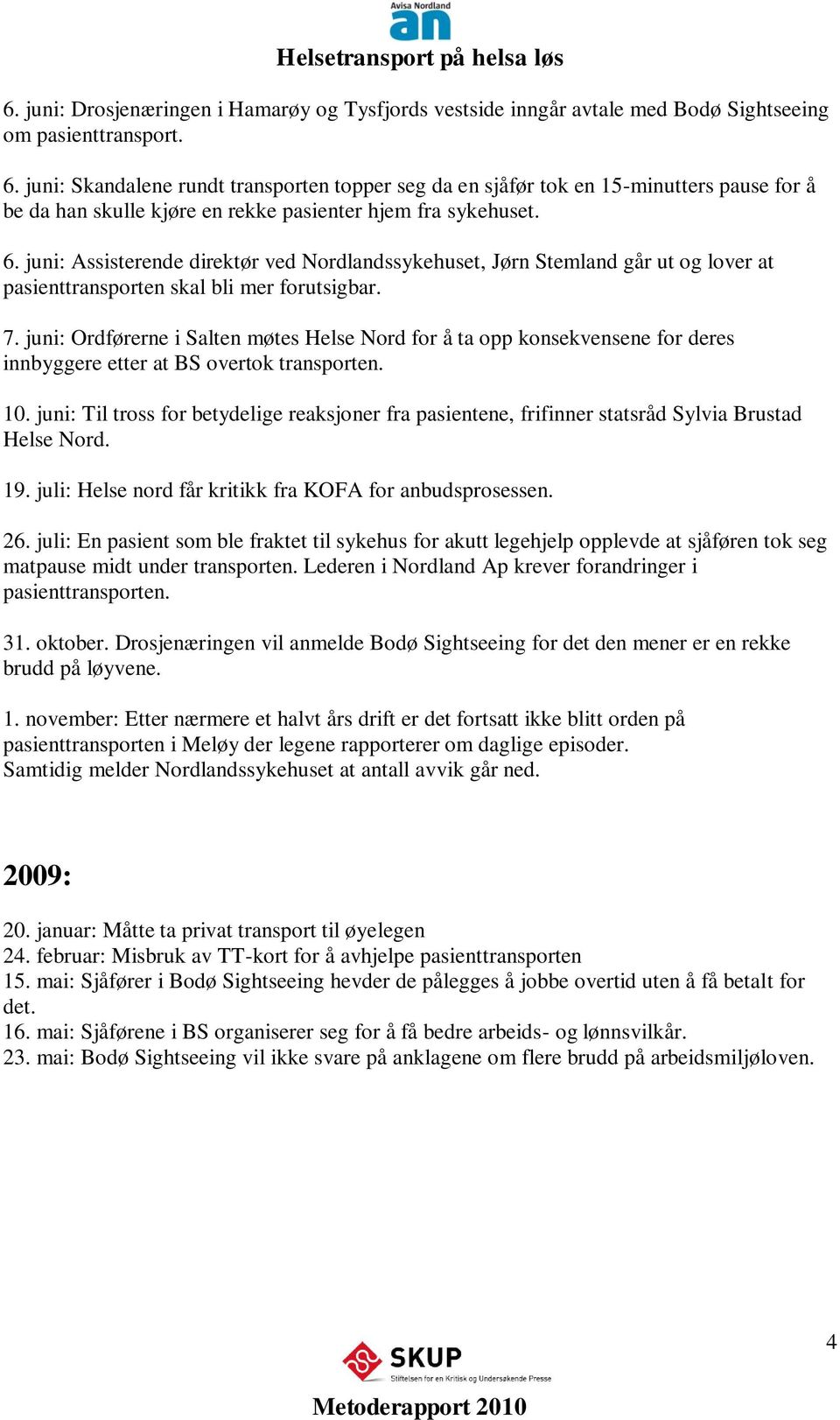 juni: Assisterende direktør ved Nordlandssykehuset, Jørn Stemland går ut og lover at pasienttransporten skal bli mer forutsigbar. 7.