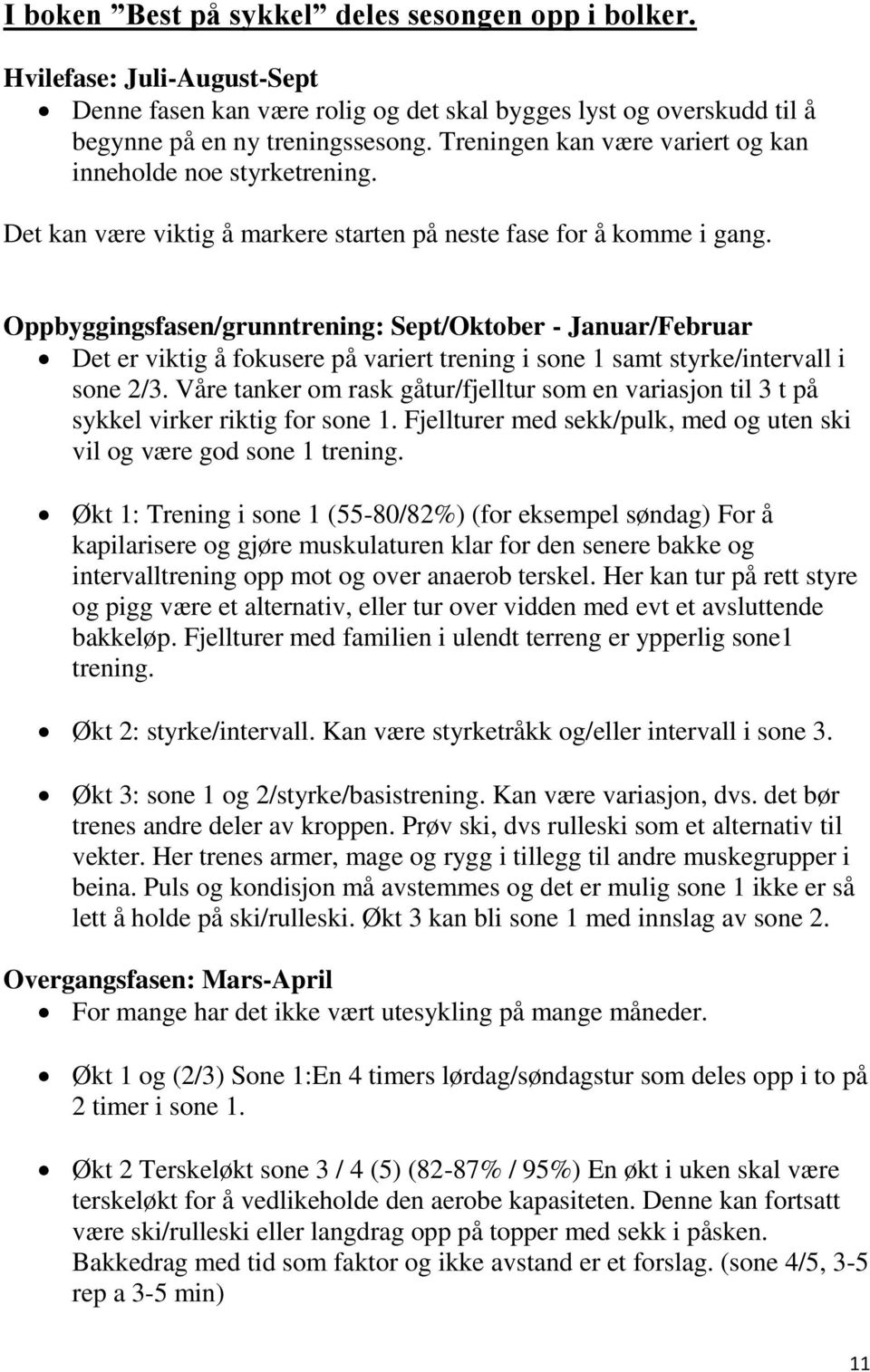 Oppbyggingsfasen/grunntrening: Sept/Oktober - Januar/Februar Det er viktig å fokusere på variert trening i sone 1 samt styrke/intervall i sone 2/3.