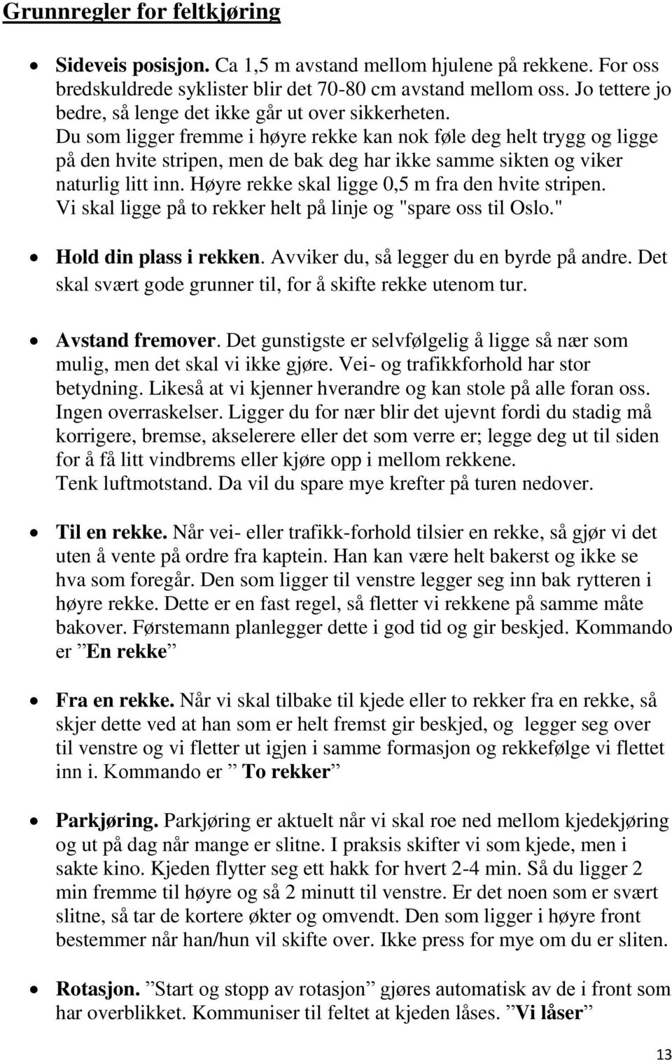 Du som ligger fremme i høyre rekke kan nok føle deg helt trygg og ligge på den hvite stripen, men de bak deg har ikke samme sikten og viker naturlig litt inn.