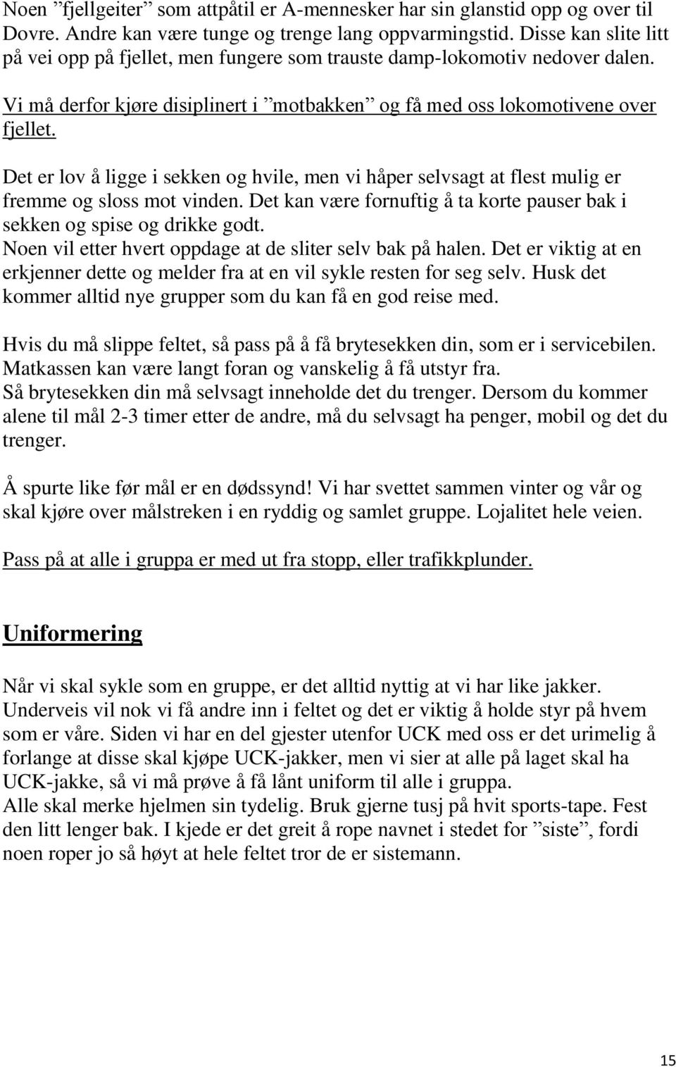 Det er lov å ligge i sekken og hvile, men vi håper selvsagt at flest mulig er fremme og sloss mot vinden. Det kan være fornuftig å ta korte pauser bak i sekken og spise og drikke godt.