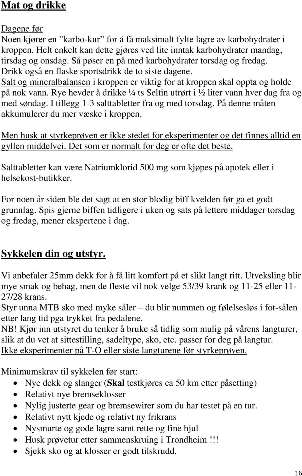 Rye hevder å drikke ¼ ts Seltin utrørt i ½ liter vann hver dag fra og med søndag. I tillegg 1-3 salttabletter fra og med torsdag. På denne måten akkumulerer du mer væske i kroppen.