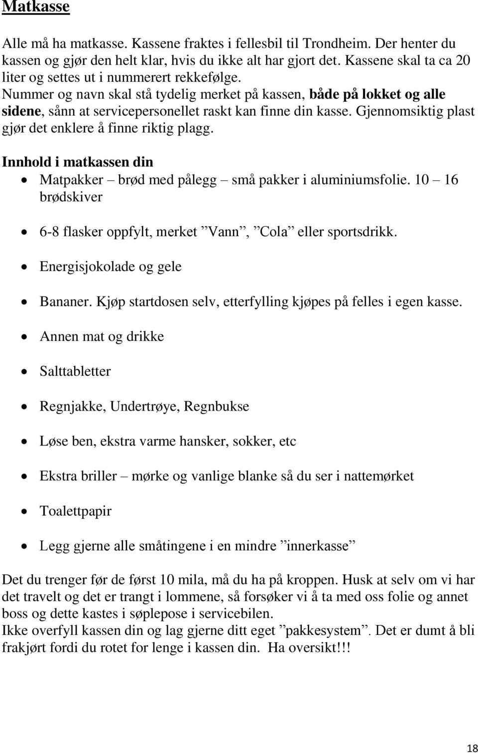 Gjennomsiktig plast gjør det enklere å finne riktig plagg. Innhold i matkassen din Matpakker brød med pålegg små pakker i aluminiumsfolie.