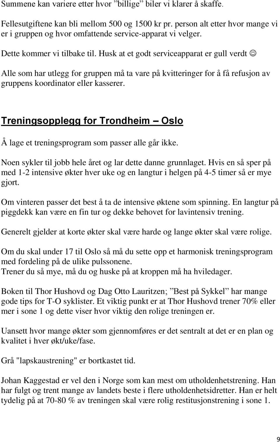 Husk at et godt serviceapparat er gull verdt Alle som har utlegg for gruppen må ta vare på kvitteringer for å få refusjon av gruppens koordinator eller kasserer.