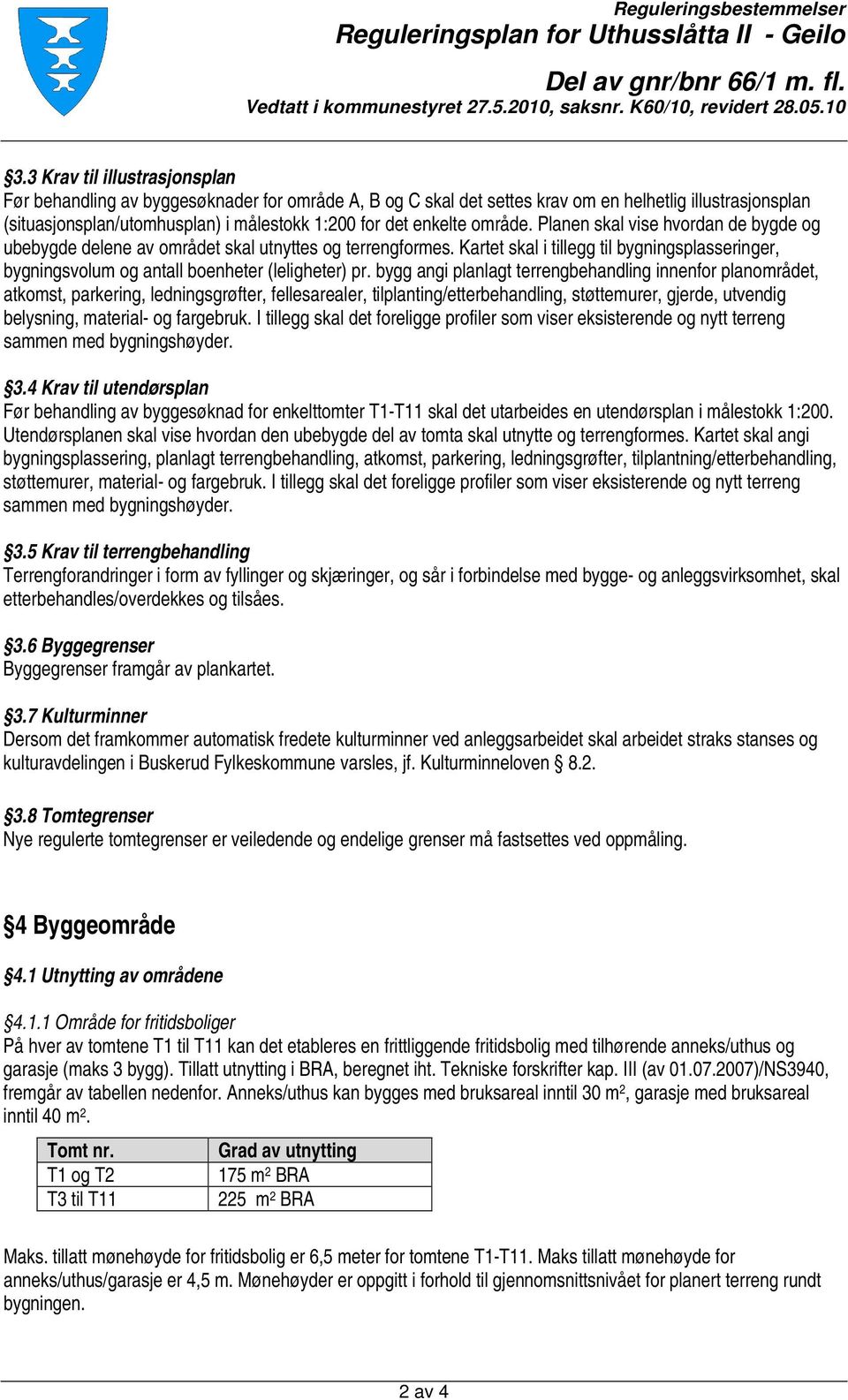 område. Planen skal vise hvordan de bygde og ubebygde delene av området skal utnyttes og terrengformes.