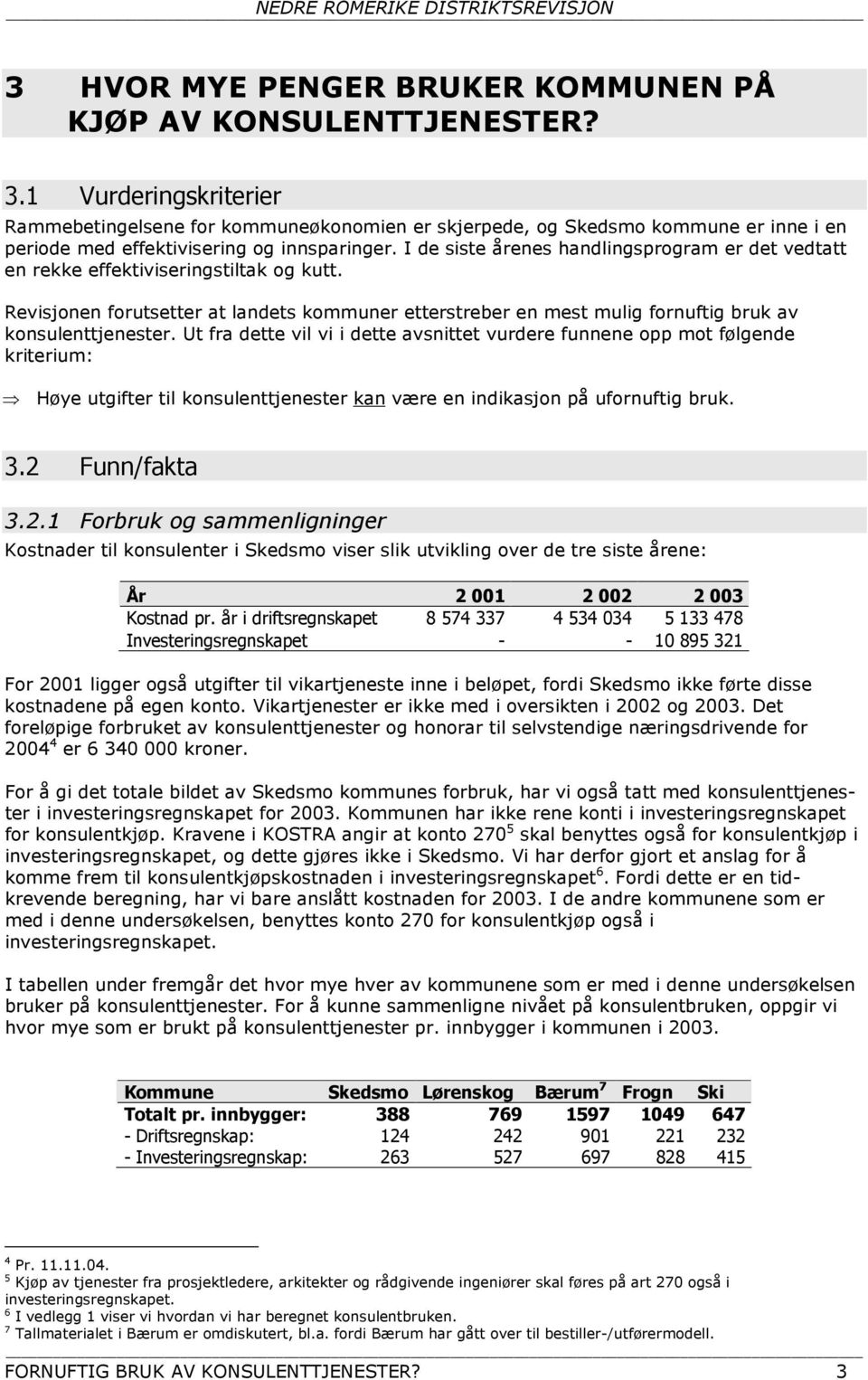 I de siste årenes handlingsprogram er det vedtatt en rekke effektiviseringstiltak og kutt. Revisjonen forutsetter at landets kommuner etterstreber en mest mulig fornuftig bruk av konsulenttjenester.