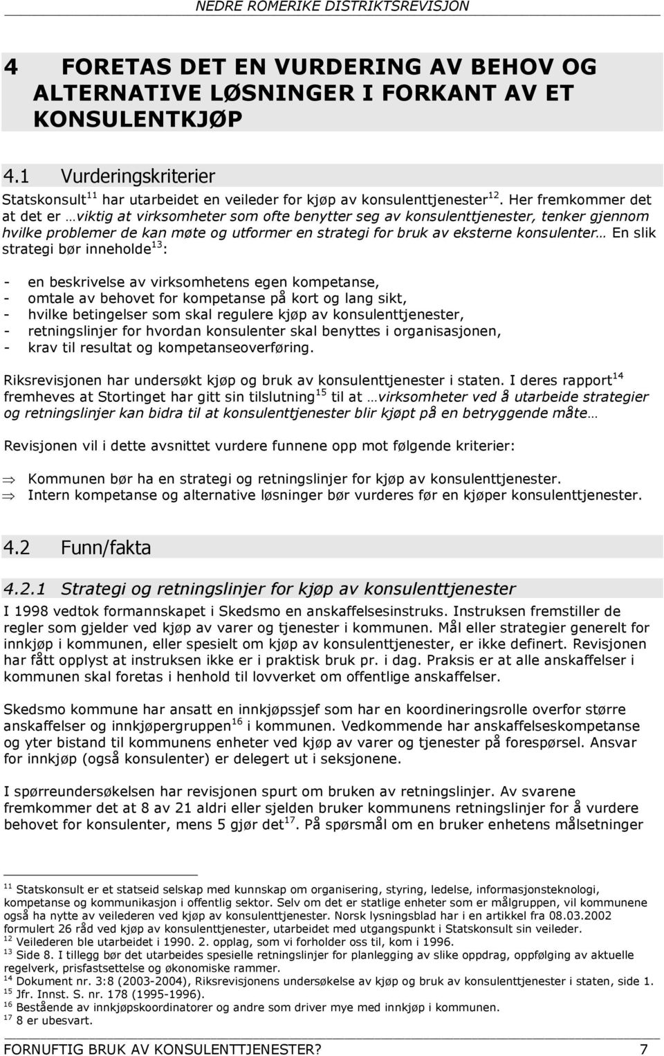 En slik strategi bør inneholde 13 : - en beskrivelse av virksomhetens egen kompetanse, - omtale av behovet for kompetanse på kort og lang sikt, - hvilke betingelser som skal regulere kjøp av