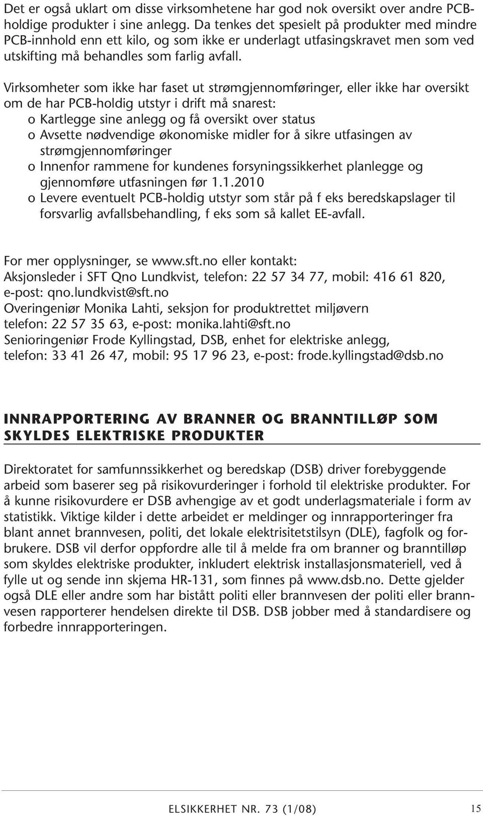 Virksomheter som ikke har faset ut strømgjennomføringer, eller ikke har oversikt om de har PCB-holdig utstyr i drift må snarest: o Kartlegge sine anlegg og få oversikt over status o Avsette