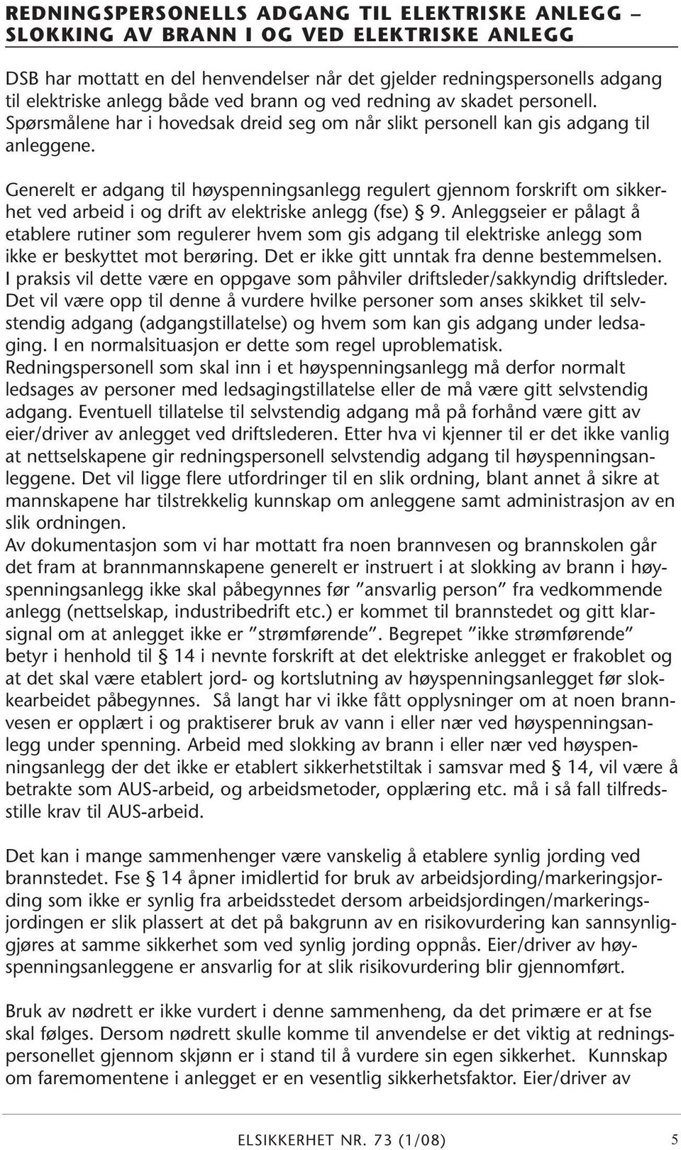 Generelt er adgang til høyspenningsanlegg regulert gjennom forskrift om sikkerhet ved arbeid i og drift av elektriske anlegg (fse) 9.