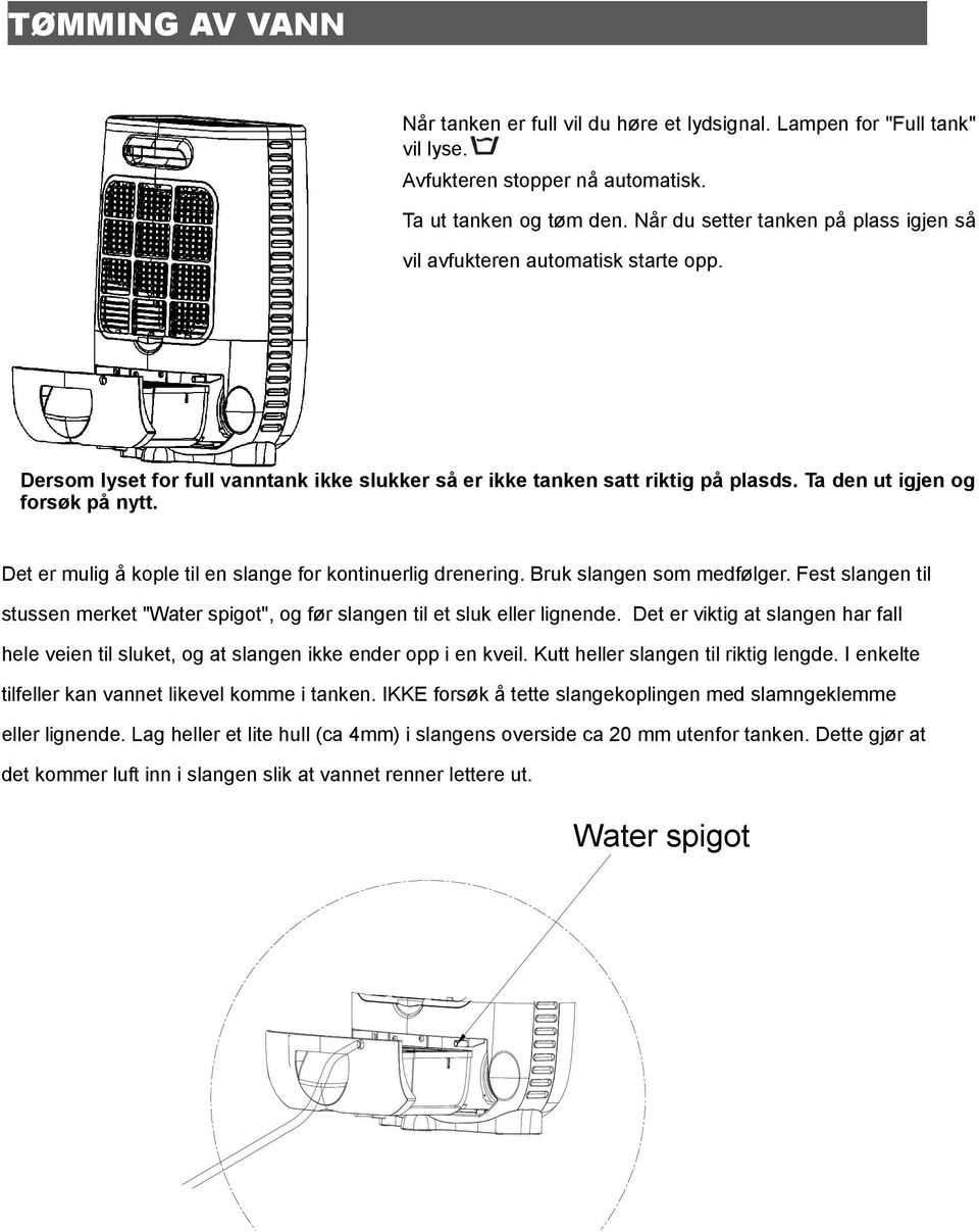 Det er mulig å kople til en slange for kontinuerlig drenering. Bruk slangen som medfølger. Fest slangen til stussen merket "Water spigot", og før slangen til et sluk eller lignende.