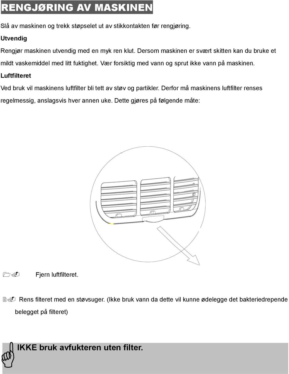 Luftfilteret Ved bruk vil maskinens luftfilter bli tett av støv og partikler. Derfor må maskinens luftfilter renses regelmessig, anslagsvis hver annen uke.