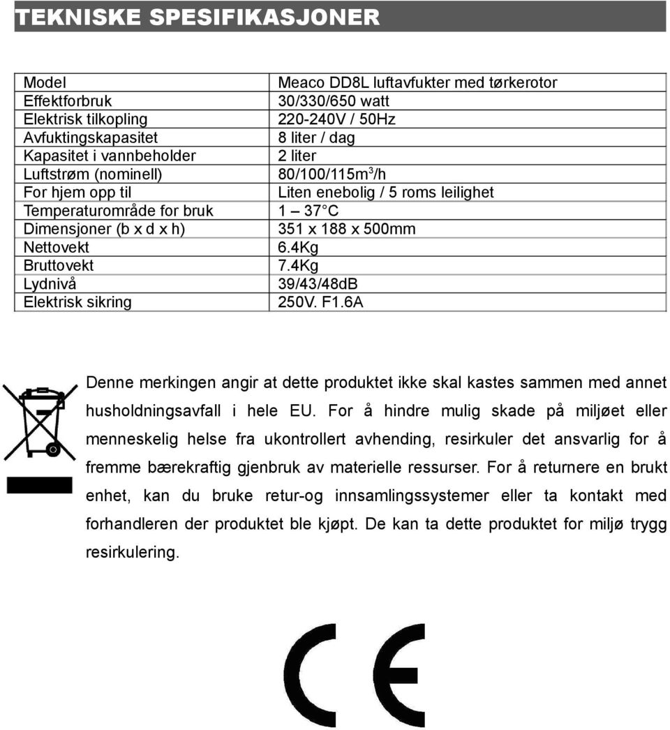 4Kg Lydnivå 39/43/48dB Elektrisk sikring 250V. F1.6A Denne merkingen angir at dette produktet ikke skal kastes sammen med annet husholdningsavfall i hele EU.