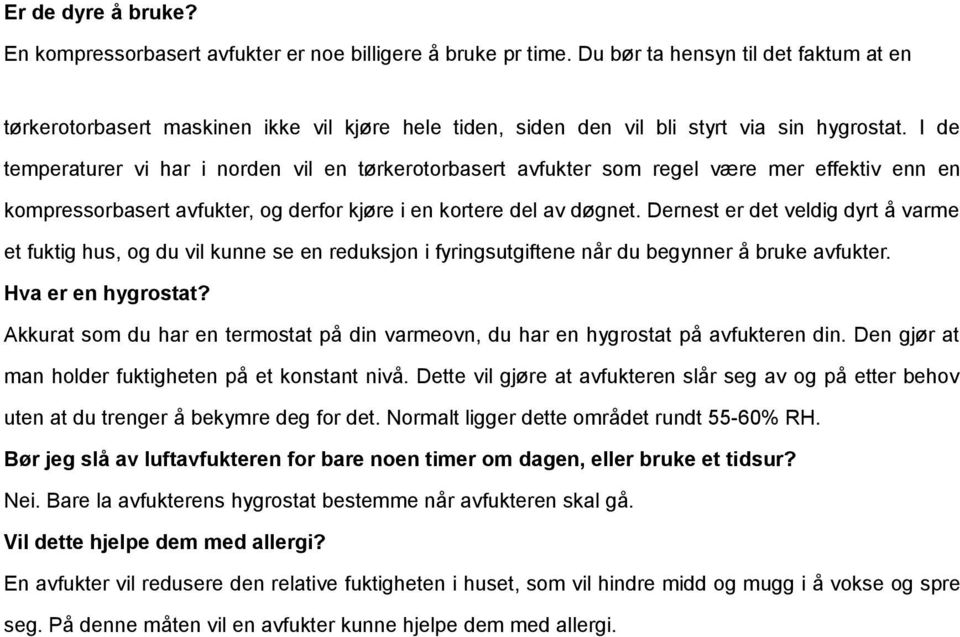 I de temperaturer vi har i norden vil en tørkerotorbasert avfukter som regel være mer effektiv enn en kompressorbasert avfukter, og derfor kjøre i en kortere del av døgnet.