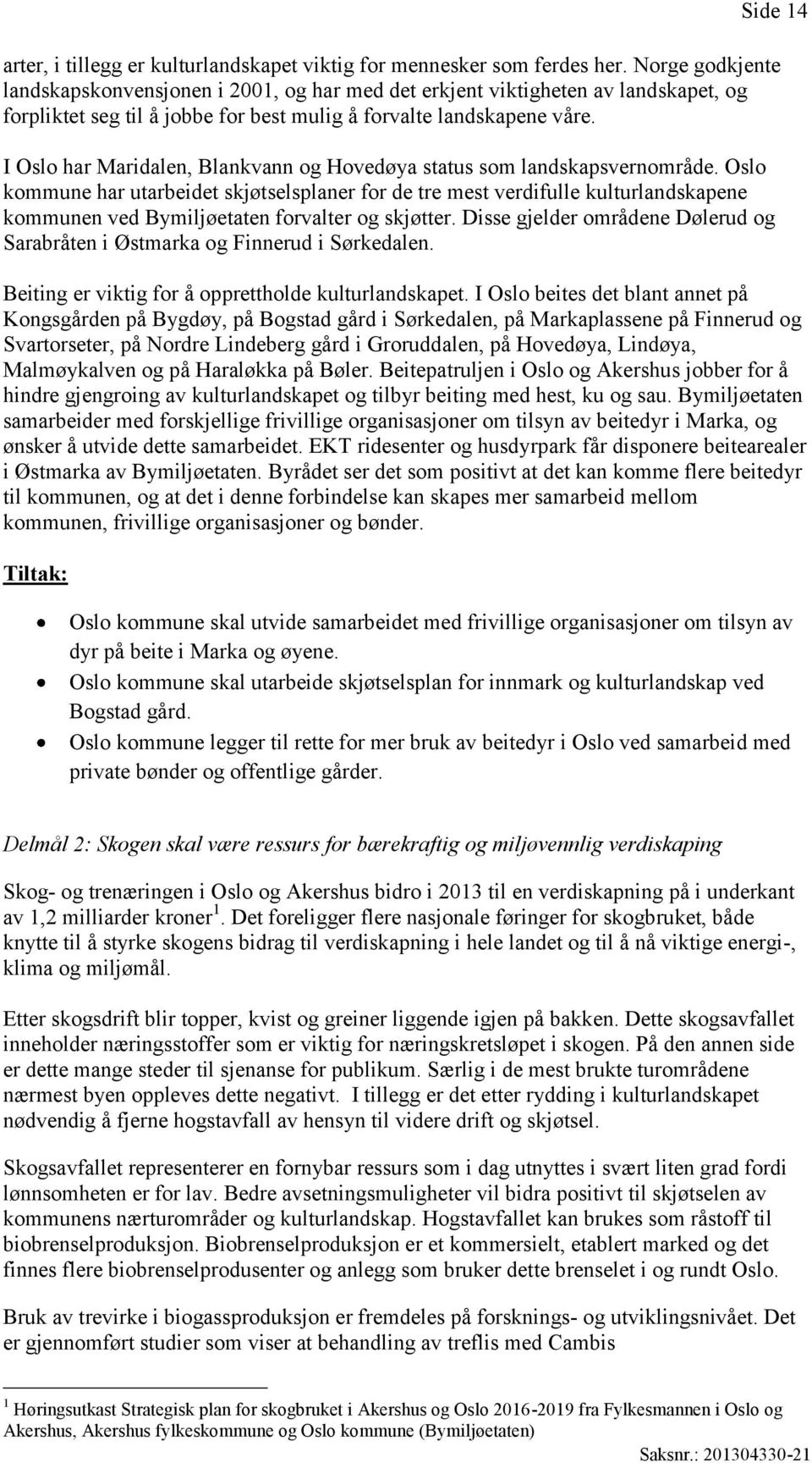 I Oslo har Maridalen, Blankvann og Hovedøya status som landskapsvernområde.