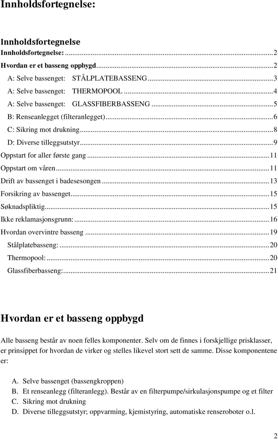 .. 11 Drift av bassenget i badesesongen... 13 Forsikring av bassenget... 15 Søknadspliktig... 15 Ikke reklamasjonsgrunn:... 16 Hvordan overvintre basseng... 19 Stålplatebasseng:... 20 Thermopool:.