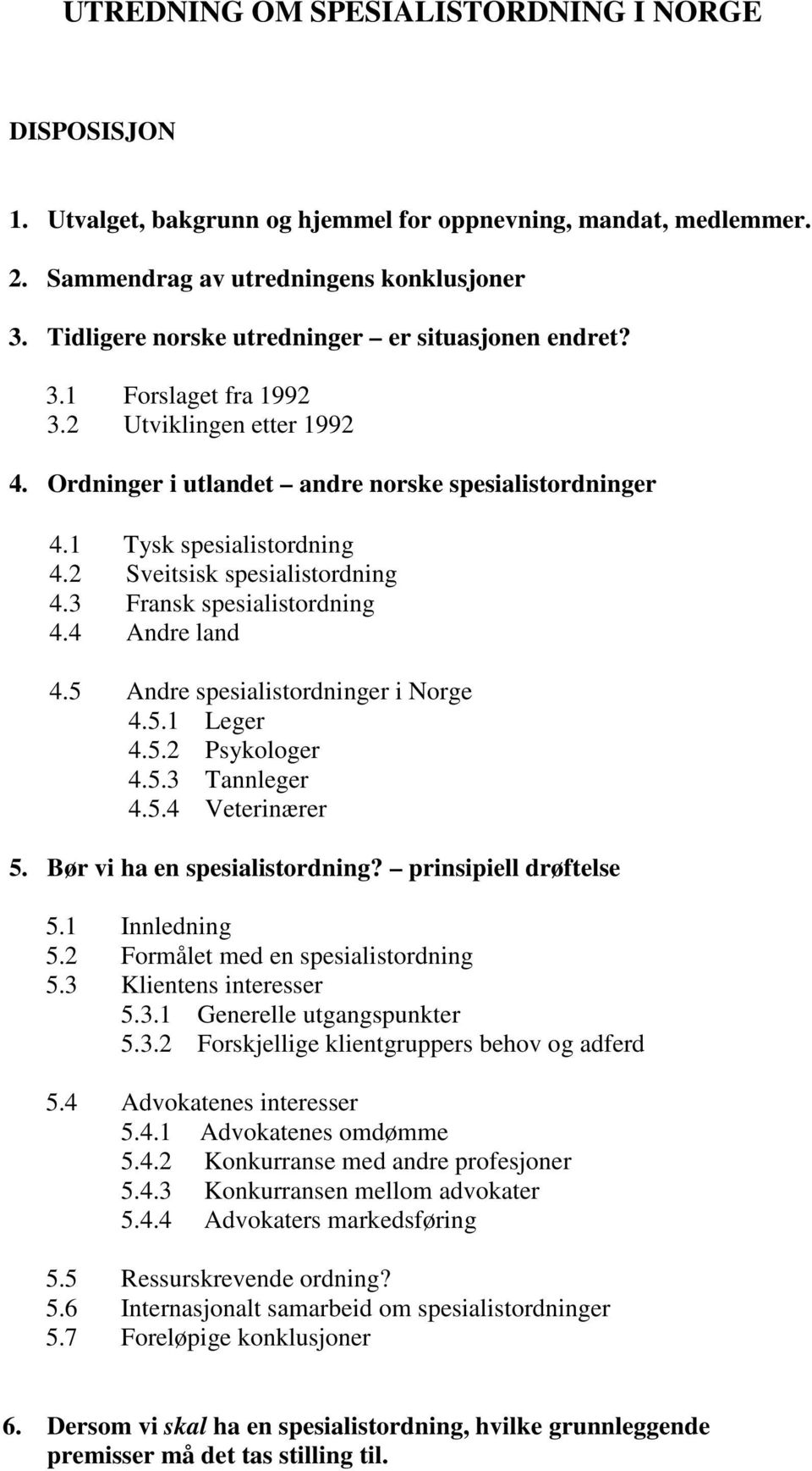 2 Sveitsisk spesialistordning 4.3 Fransk spesialistordning 4.4 Andre land 4.5 Andre spesialistordninger i Norge 4.5.1 Leger 4.5.2 Psykologer 4.5.3 Tannleger 4.5.4 Veterinærer 5.