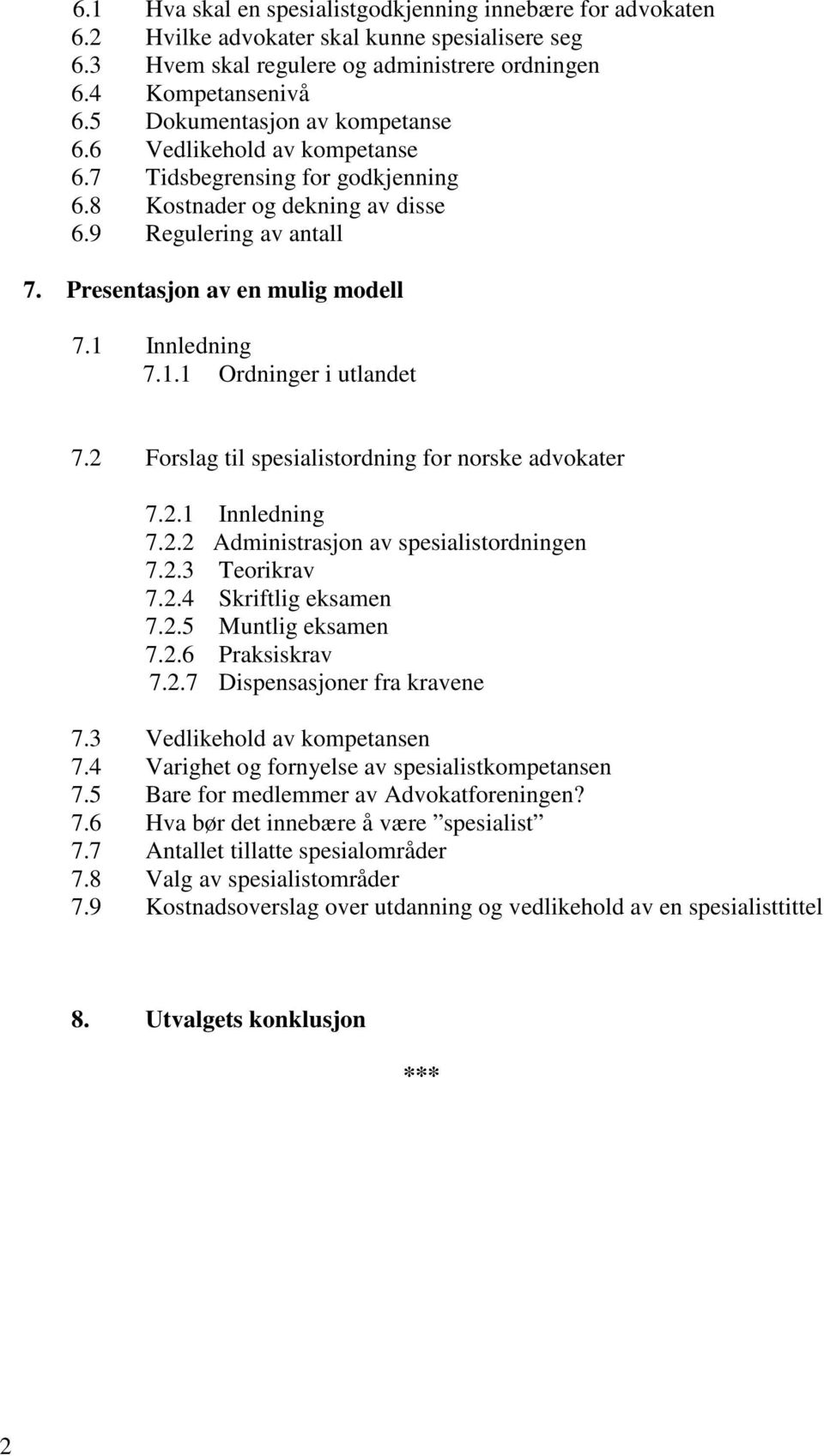 1 Innledning 7.1.1 Ordninger i utlandet 7.2 Forslag til spesialistordning for norske advokater 7.2.1 Innledning 7.2.2 Administrasjon av spesialistordningen 7.2.3 Teorikrav 7.2.4 Skriftlig eksamen 7.2.5 Muntlig eksamen 7.