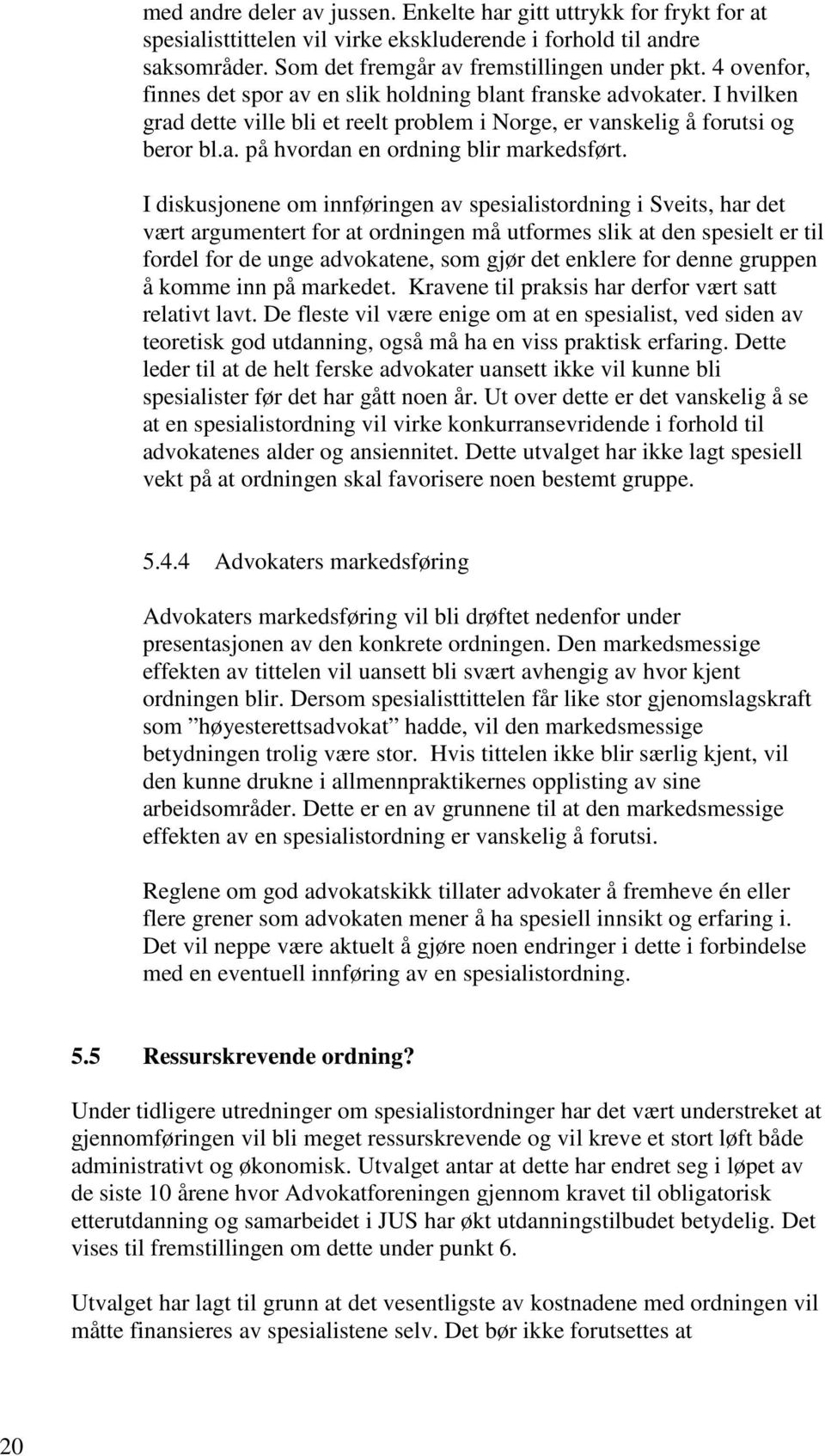 I diskusjonene om innføringen av spesialistordning i Sveits, har det vært argumentert for at ordningen må utformes slik at den spesielt er til fordel for de unge advokatene, som gjør det enklere for