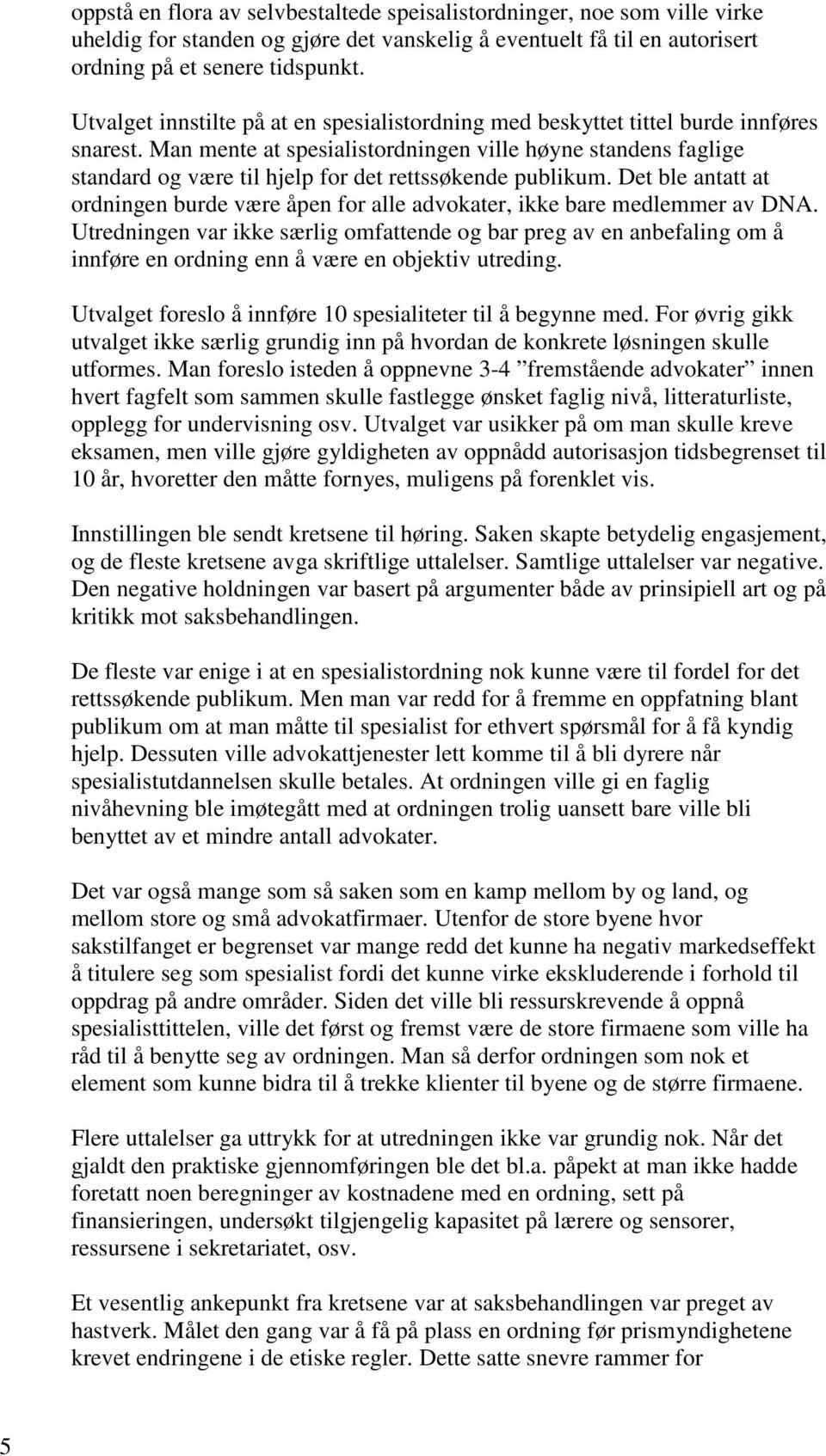 Man mente at spesialistordningen ville høyne standens faglige standard og være til hjelp for det rettssøkende publikum.