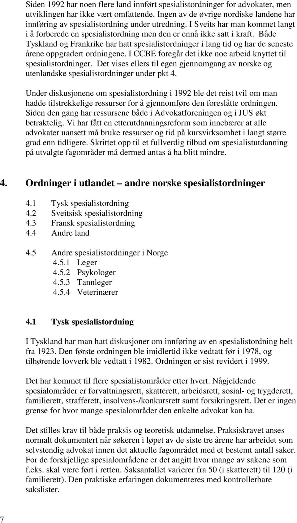 Både Tyskland og Frankrike har hatt spesialistordninger i lang tid og har de seneste årene oppgradert ordningene. I CCBE foregår det ikke noe arbeid knyttet til spesialistordninger.