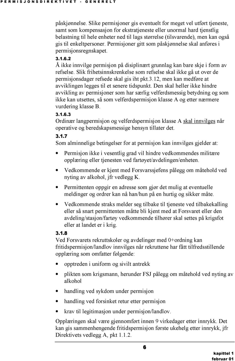 men kan også gis til enkeltpersoner. Permisjoner gitt som påskjønnelse skal anføres i permisjonsregnskapet. 3.1.6.2 Å ikke innvilge permisjon på disiplinært grunnlag kan bare skje i form av refselse.