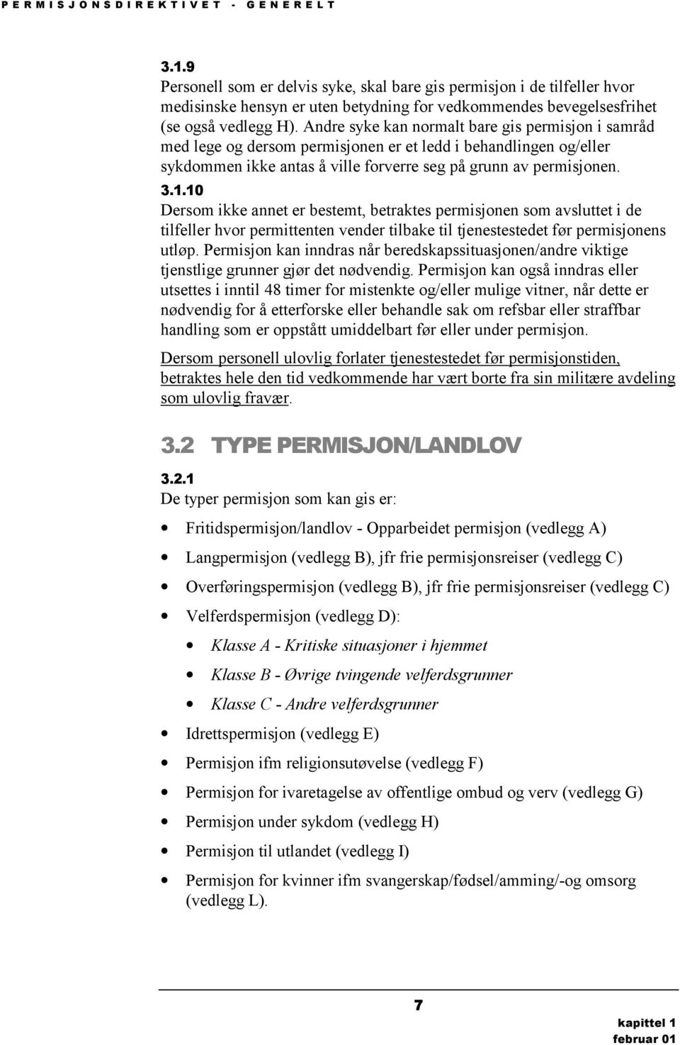 Andre syke kan normalt bare gis permisjon i samråd med lege og dersom permisjonen er et ledd i behandlingen og/eller sykdommen ikke antas å ville forverre seg på grunn av permisjonen. 3.1.