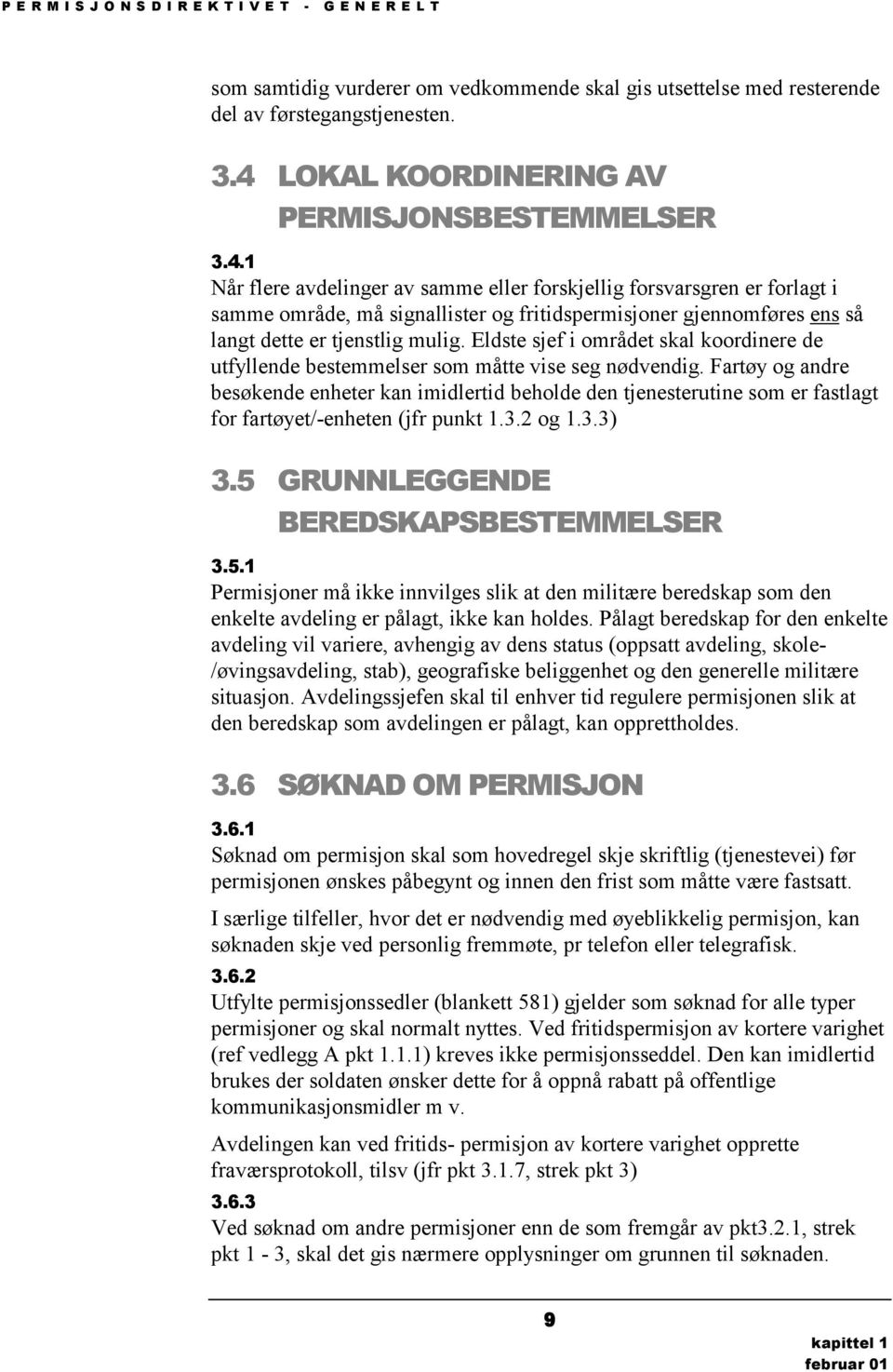 1 Når flere avdelinger av samme eller forskjellig forsvarsgren er forlagt i samme område, må signallister og fritidspermisjoner gjennomføres ens så langt dette er tjenstlig mulig.