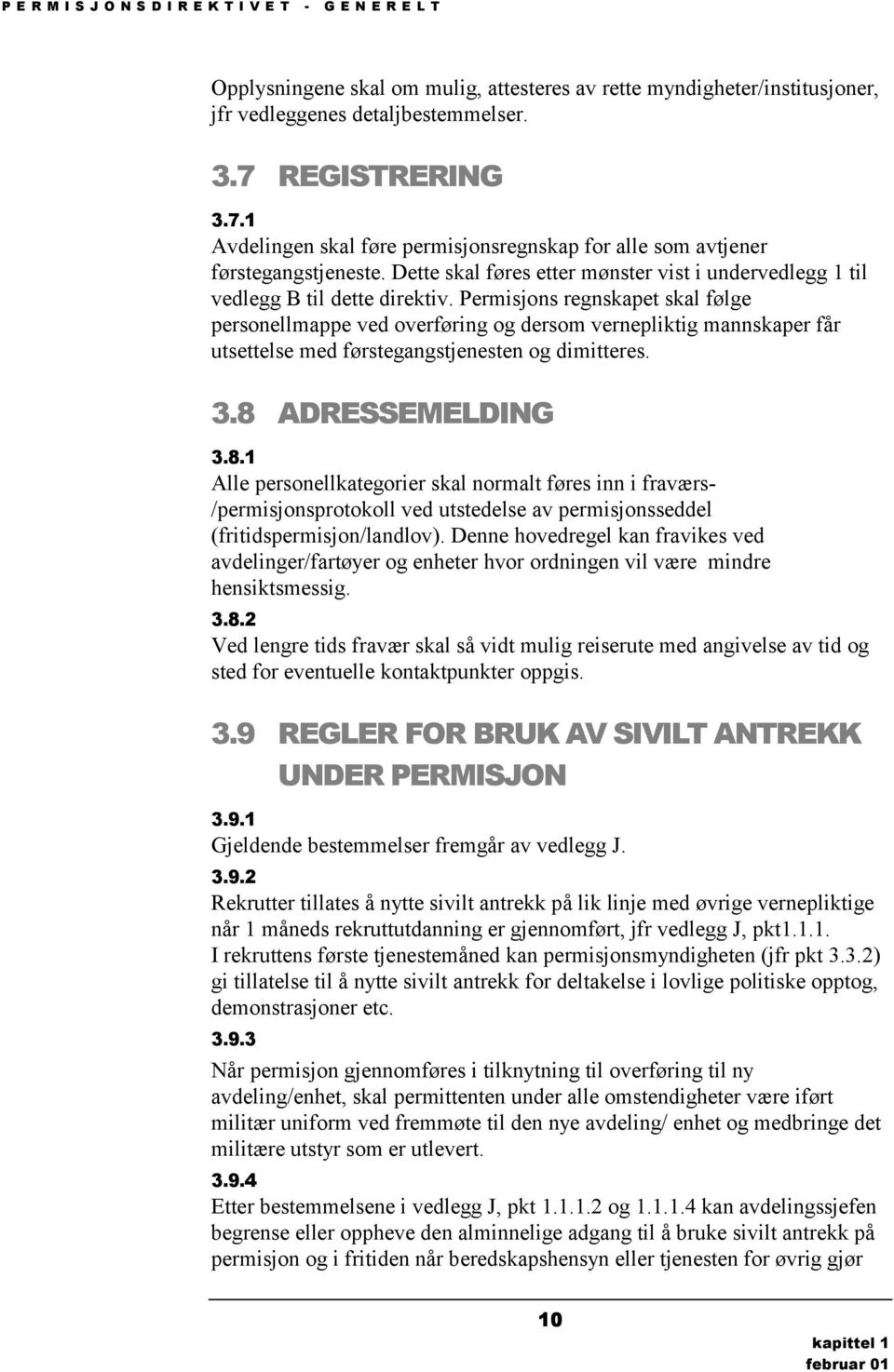 Permisjons regnskapet skal følge personellmappe ved overføring og dersom vernepliktig mannskaper får utsettelse med førstegangstjenesten og dimitteres. 3.8 