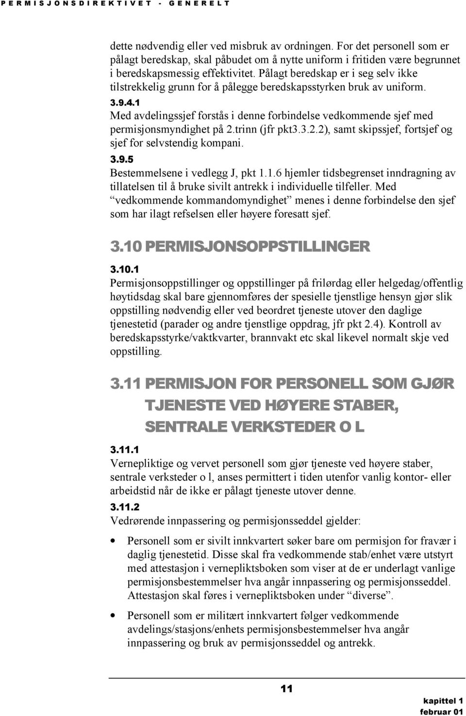 Pålagt beredskap er i seg selv ikke tilstrekkelig grunn for å pålegge beredskapsstyrken bruk av uniform. 3.9.4.