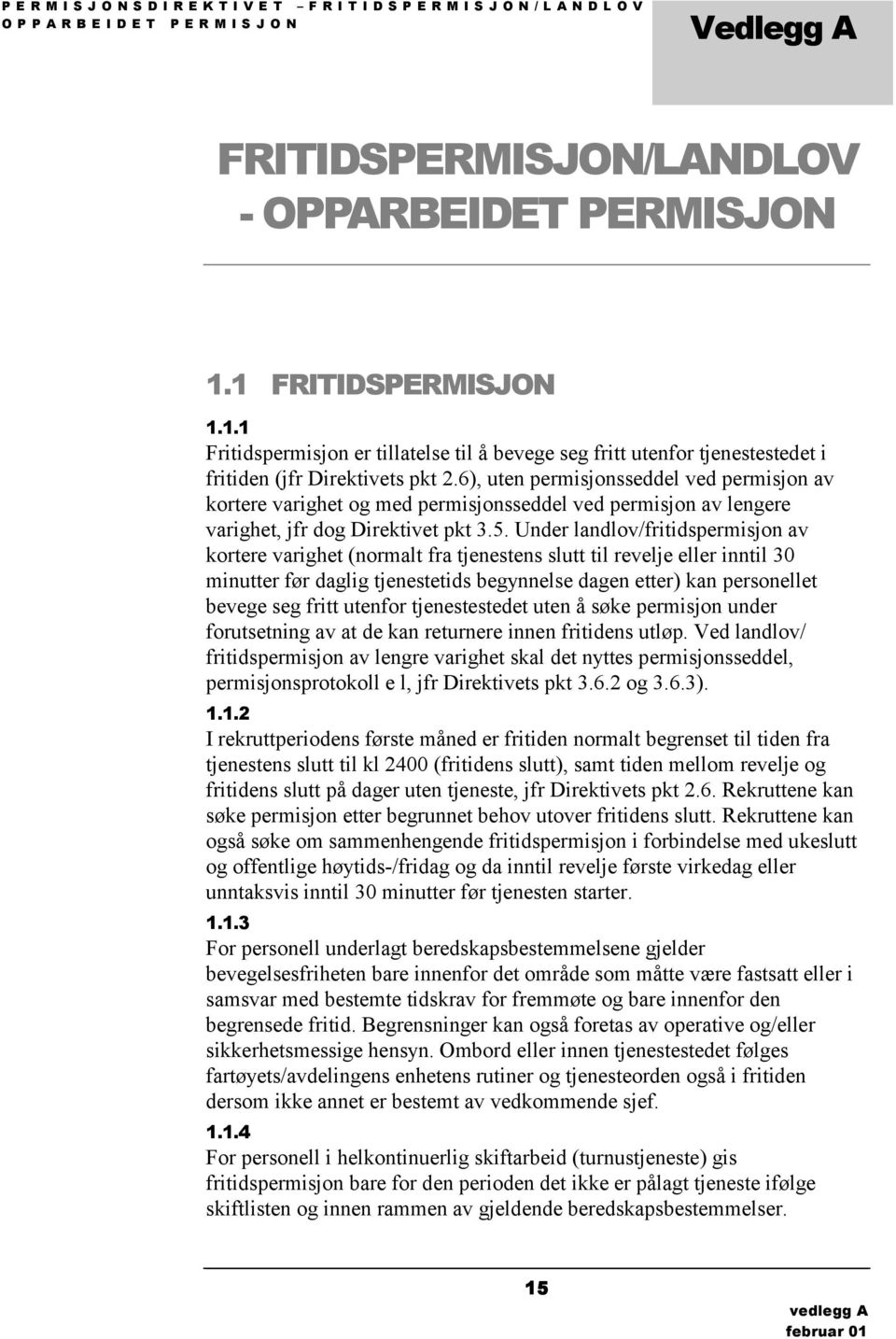 6), uten permisjonsseddel ved permisjon av kortere varighet og med permisjonsseddel ved permisjon av lengere varighet, jfr dog Direktivet pkt 3.5.