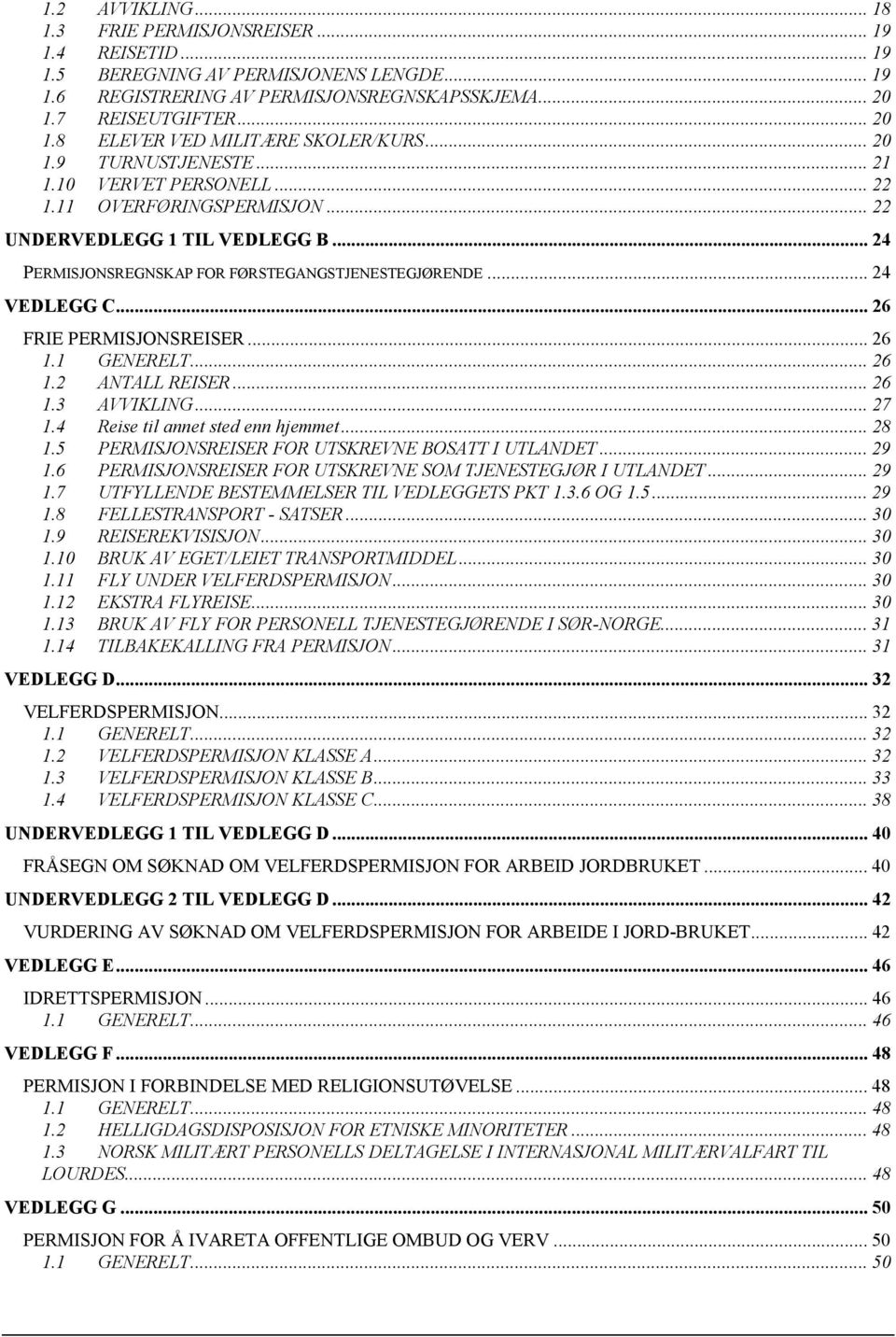 .. 24 PERMISJONSREGNSKAP FOR FØRSTEGANGSTJENESTEGJØRENDE... 24 VEDLEGG C... 26 FRIE PERMISJONSREISER... 26 1.1 GENERELT... 26 1.2 ANTALL REISER... 26 1.3 AVVIKLING... 27 1.