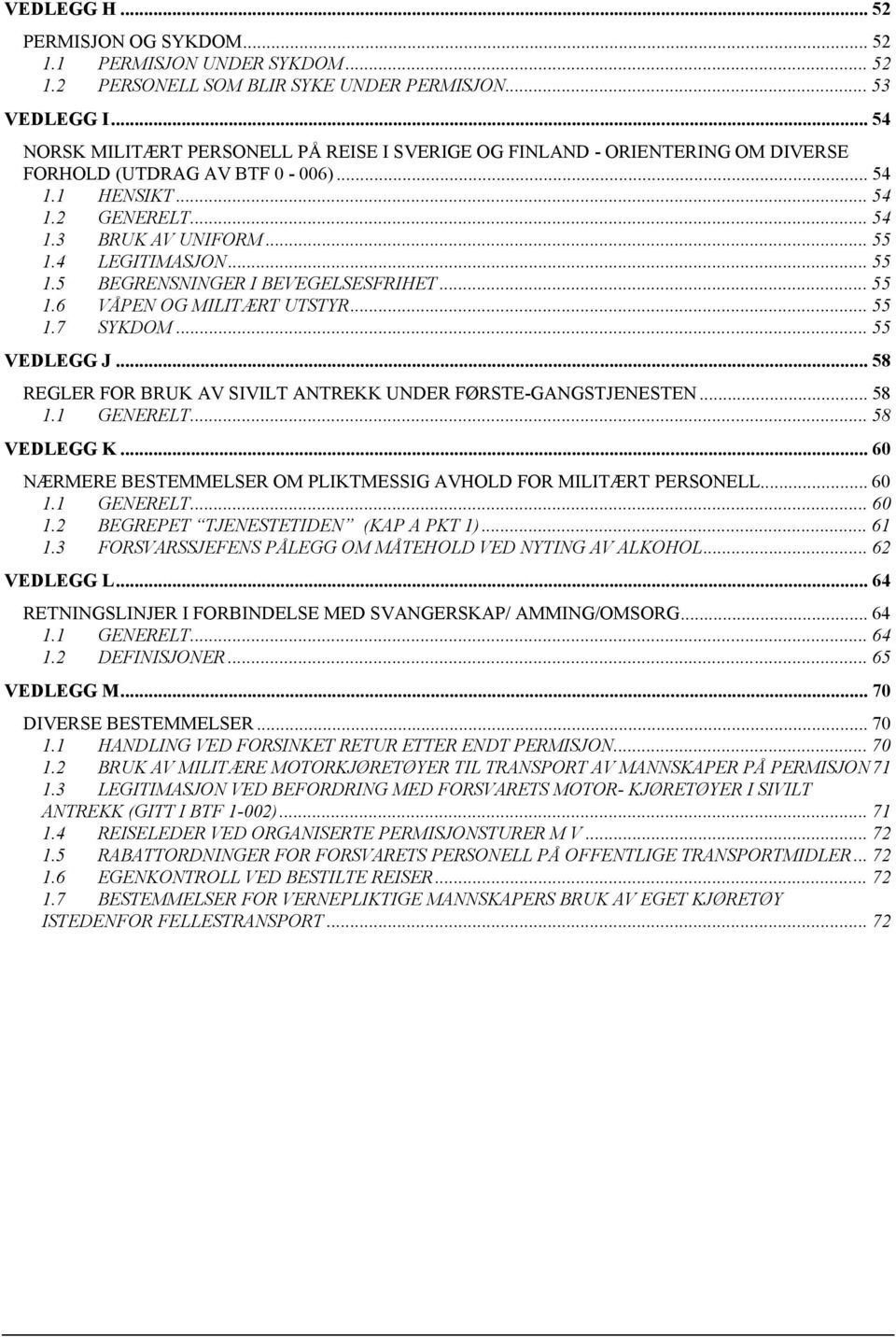 4 LEGITIMASJON... 55 1.5 BEGRENSNINGER I BEVEGELSESFRIHET... 55 1.6 VÅPEN OG MILITÆRT UTSTYR... 55 1.7 SYKDOM... 55 VEDLEGG J... 58 REGLER FOR BRUK AV SIVILT ANTREKK UNDER FØRSTE-GANGSTJENESTEN... 58 1.