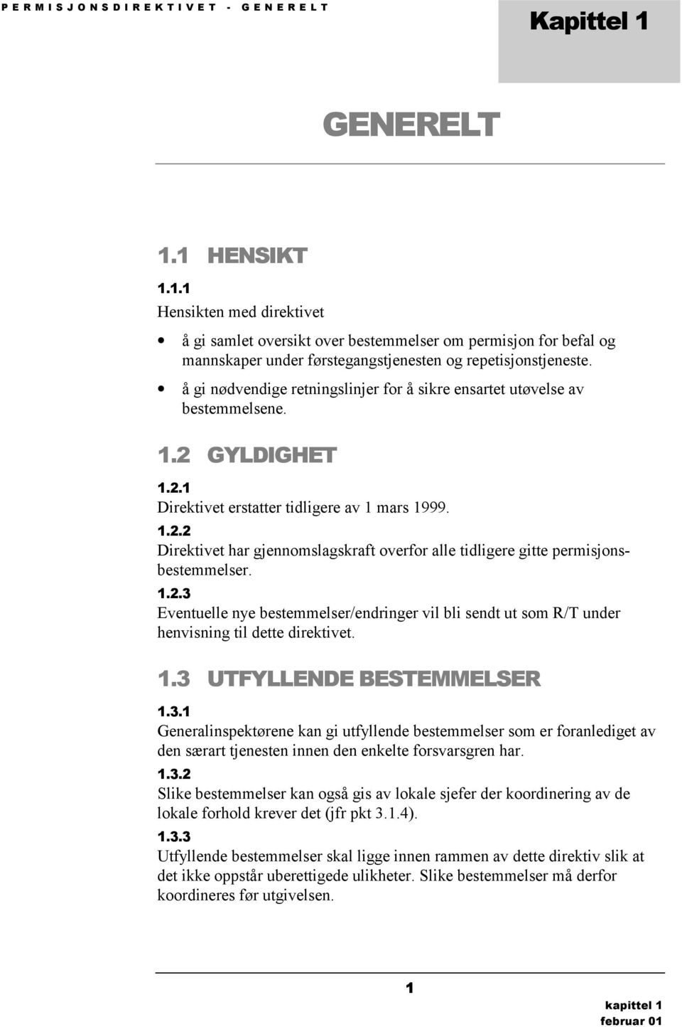 1.2.3 Eventuelle nye bestemmelser/endringer vil bli sendt ut som R/T under henvisning til dette direktivet. 1.3 UTFYLLENDE BESTEMMELSER 1.3.1 Generalinspektørene kan gi utfyllende bestemmelser som er foranlediget av den særart tjenesten innen den enkelte forsvarsgren har.