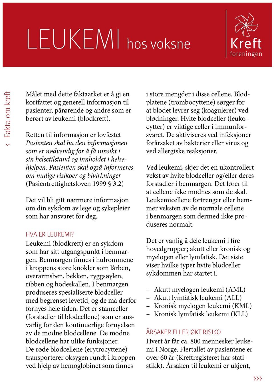 Pasienten skal også informeres om mulige risikoer og bivirkninger (Pasientrettighets loven 1999 3.2) Det vil bli gitt nærmere informasjon om din sykdom av lege og sykepleier som har ansvaret for deg.