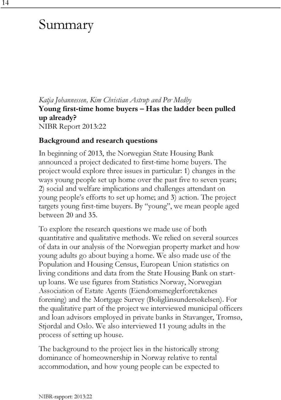 The project would explore three issues in particular: 1) changes in the ways young people set up home over the past five to seven years; 2) social and welfare implications and challenges attendant on