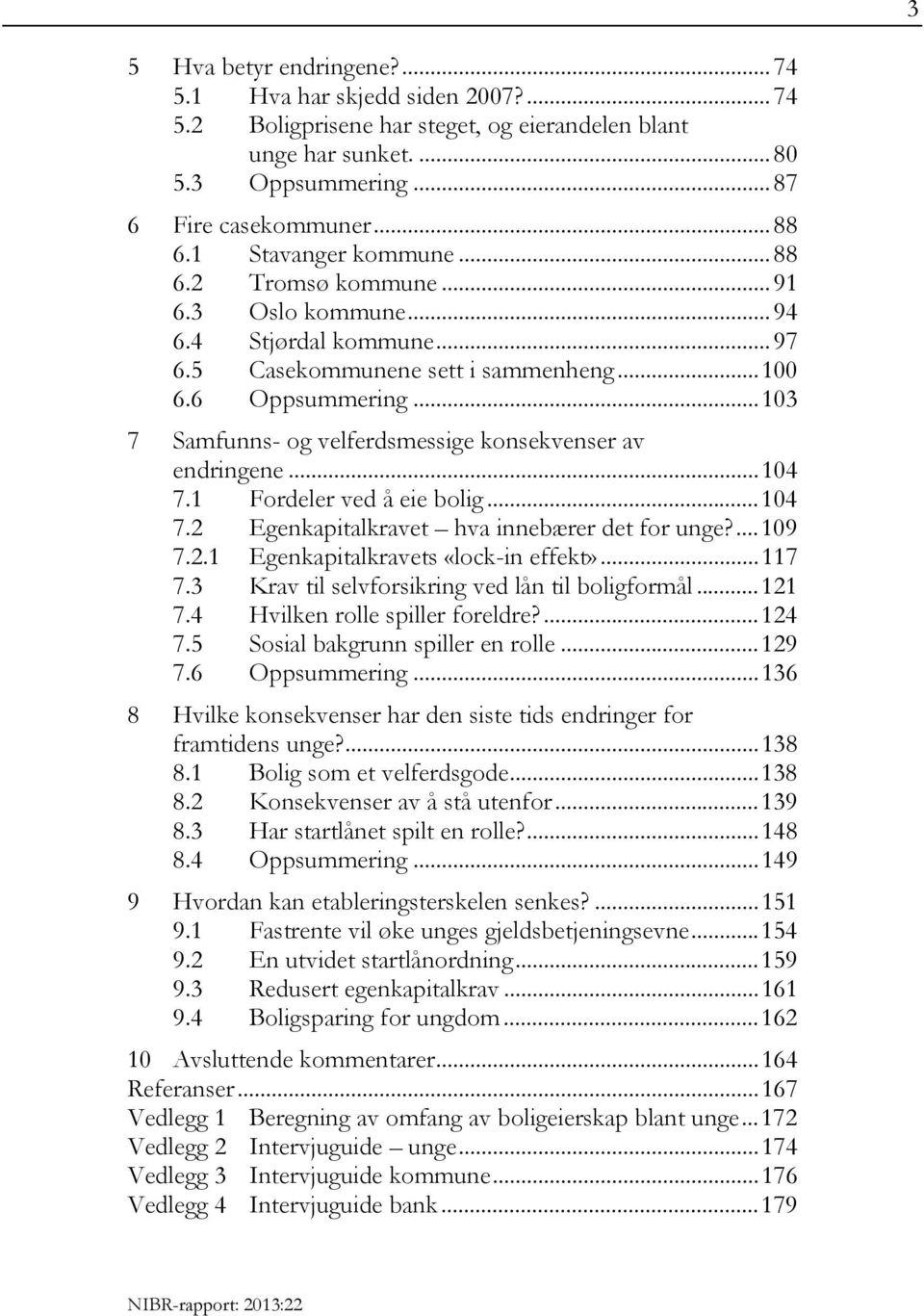 .. 103 Samfunns- og velferdsmessige konsekvenser av endringene... 104 7.1 Fordeler ved å eie bolig... 104 7.2 Egenkapitalkravet hva innebærer det for unge?... 109 7.2.1 Egenkapitalkravets «lock-in effekt».