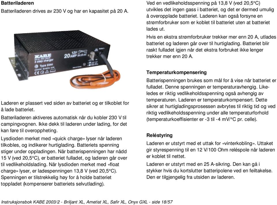 Laderen kan også forsyne en strømforbruker som er koblet til batteriet uten at batteriet lades ut.