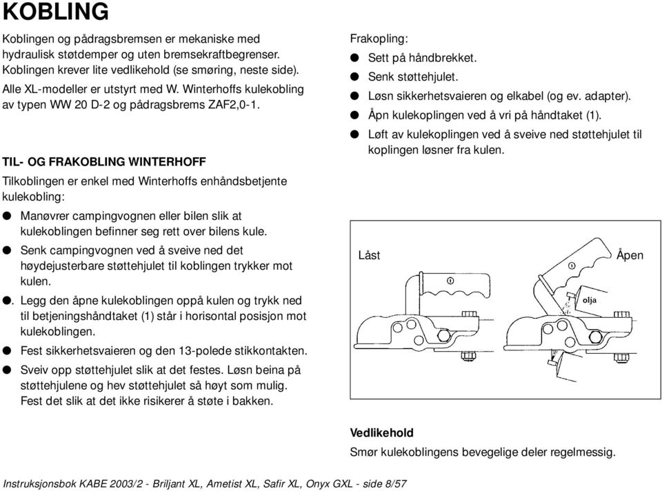 TIL- OG FRAKOBLING WINTERHOFF Tilkoblingen er enkel med Winterhoffs enhåndsbetjente kulekobling: Manøvrer campingvognen eller bilen slik at kulekoblingen befinner seg rett over bilens kule.