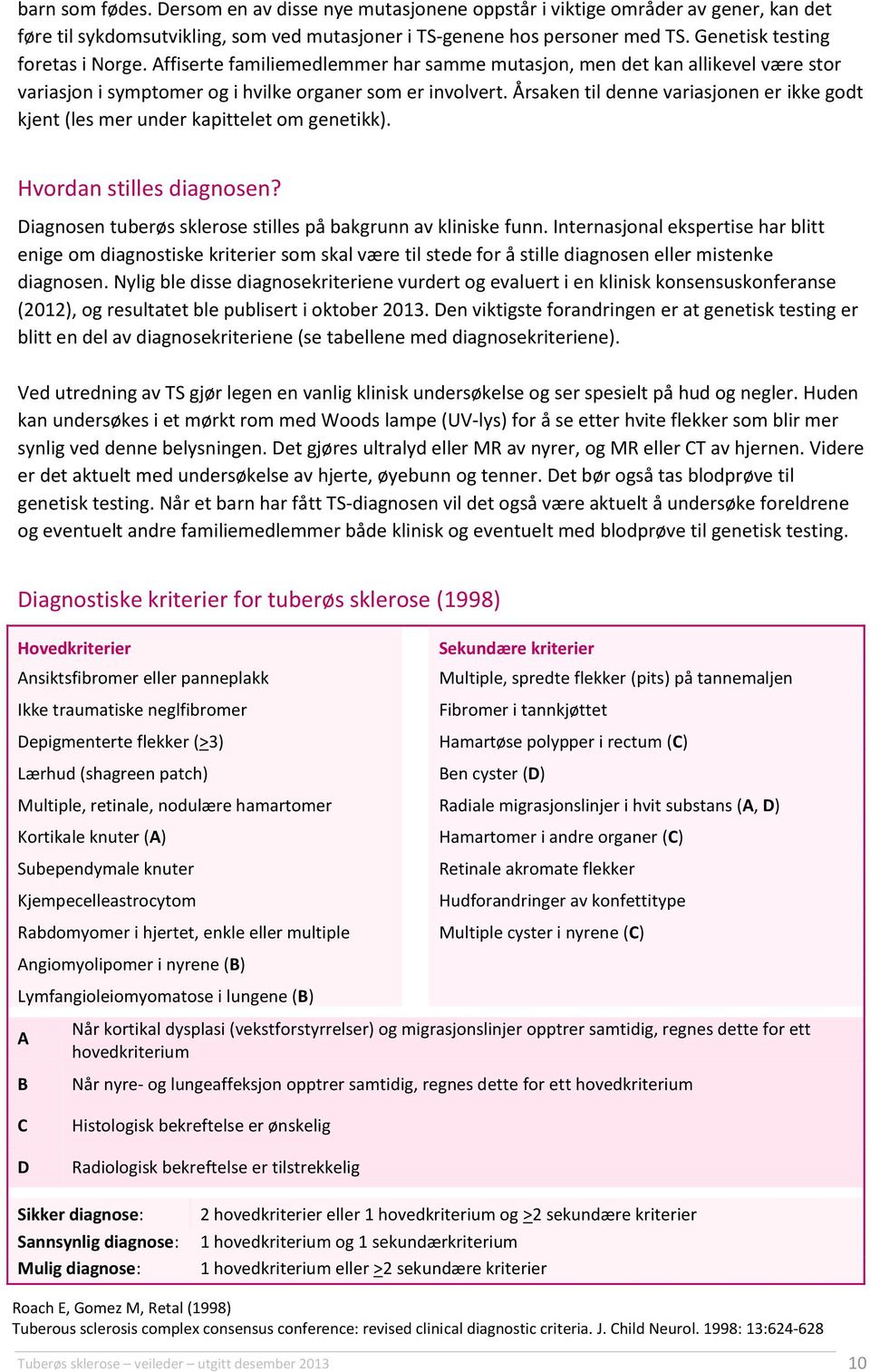 Årsaken til denne variasjonen er ikke godt kjent (les mer under kapittelet om genetikk). Hvordan stilles diagnosen? Diagnosen tuberøs sklerose stilles på bakgrunn av kliniske funn.