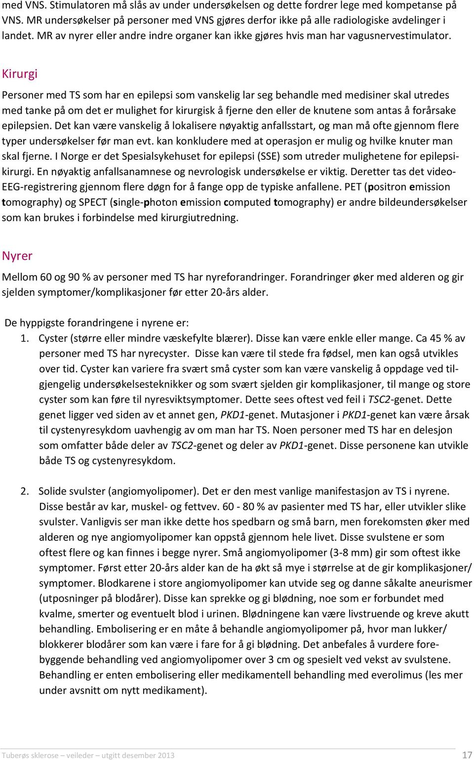 Kirurgi Personer med TS som har en epilepsi som vanskelig lar seg behandle med medisiner skal utredes med tanke på om det er mulighet for kirurgisk å fjerne den eller de knutene som antas å forårsake