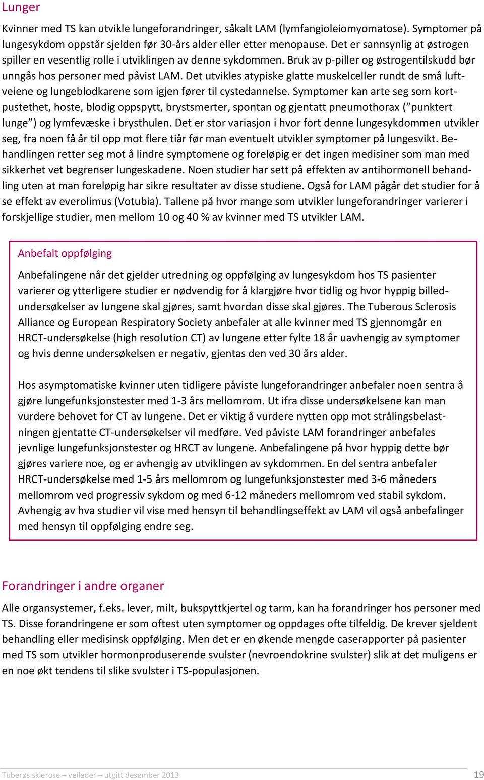 Det utvikles atypiske glatte muskelceller rundt de små luftveiene og lungeblodkarene som igjen fører til cystedannelse.