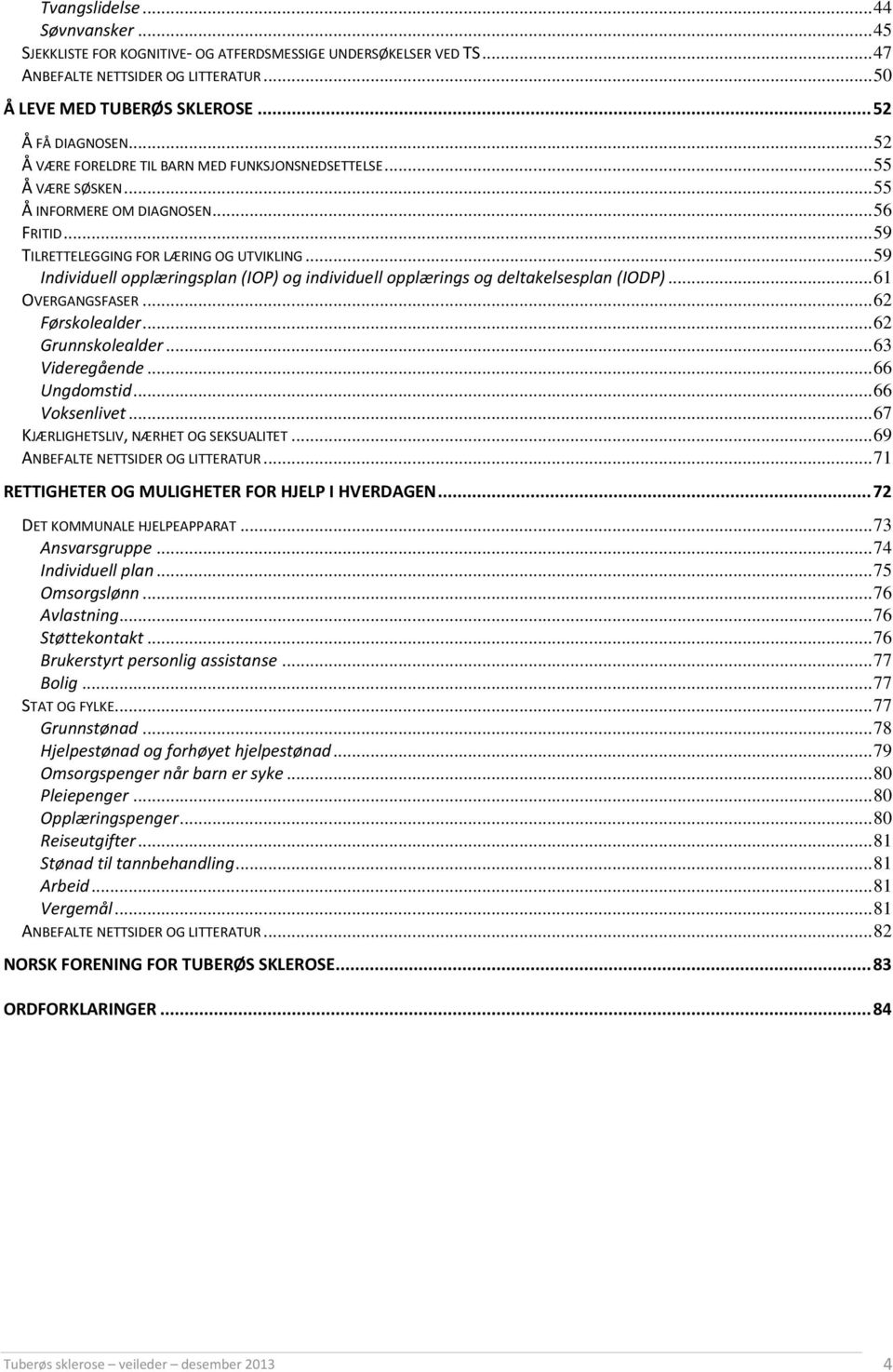 .. 59 Individuell opplæringsplan (IOP) og individuell opplærings og deltakelsesplan (IODP)... 61 OVERGANGSFASER... 62 Førskolealder... 62 Grunnskolealder... 63 Videregående... 66 Ungdomstid.