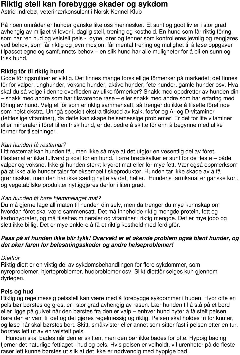 En hund som får riktig fôring, som har ren hud og velstelt pels - øyne, ører og tenner som kontrolleres jevnlig og rengjøres ved behov, som får riktig og jevn mosjon, får mental trening og mulighet