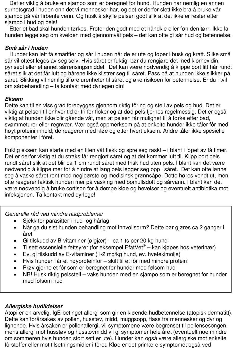 Og husk å skylle pelsen godt slik at det ikke er rester etter sjampo i hud og pels! Etter et bad skal hunden tørkes. Froter den godt med et håndkle eller føn den tørr.