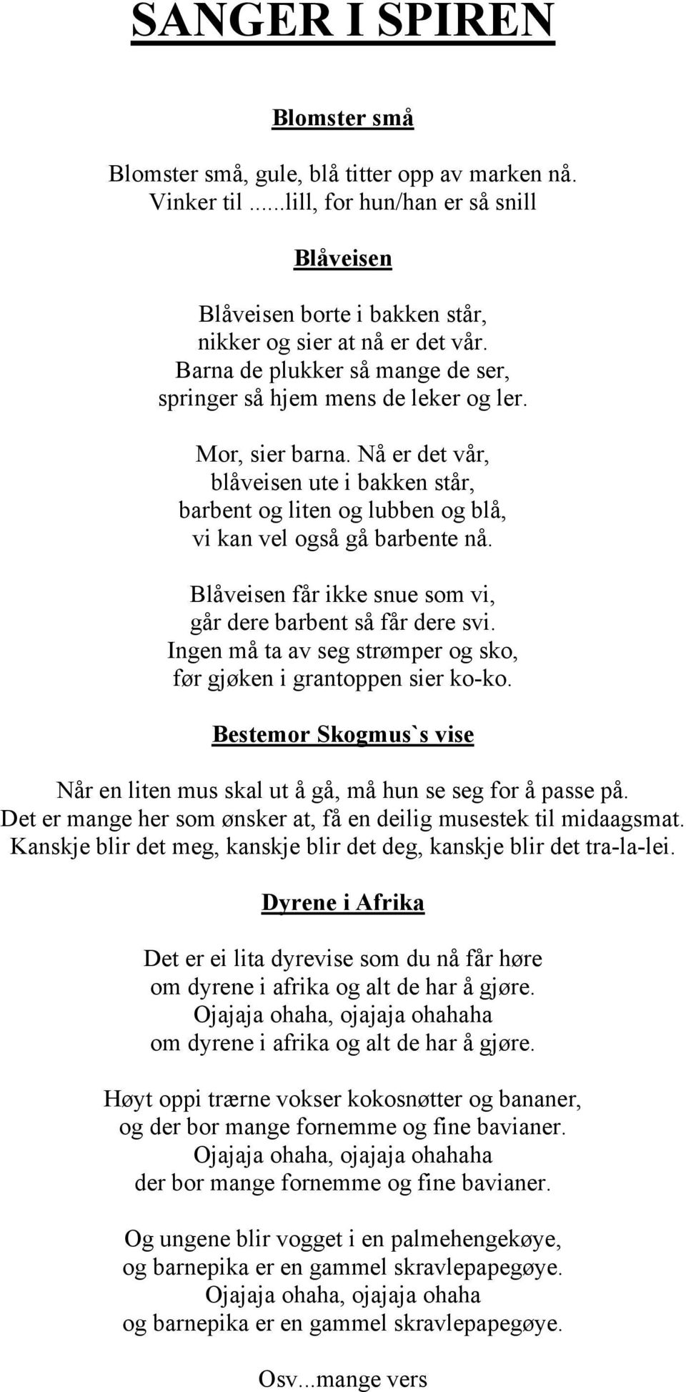 Blåveisen får ikke snue som vi, går dere barbent så får dere svi. Ingen må ta av seg strømper og sko, før gjøken i grantoppen sier ko-ko.