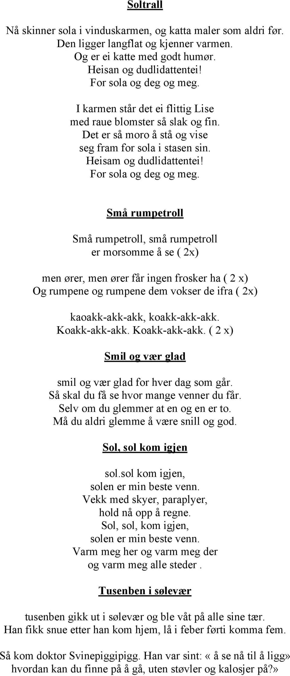 Små rumpetroll Små rumpetroll, små rumpetroll er morsomme å se ( 2x) men ører, men ører får ingen frosker ha ( 2 x) Og rumpene og rumpene dem vokser de ifra ( 2x) kaoakk-akk-akk, koakk-akk-akk.